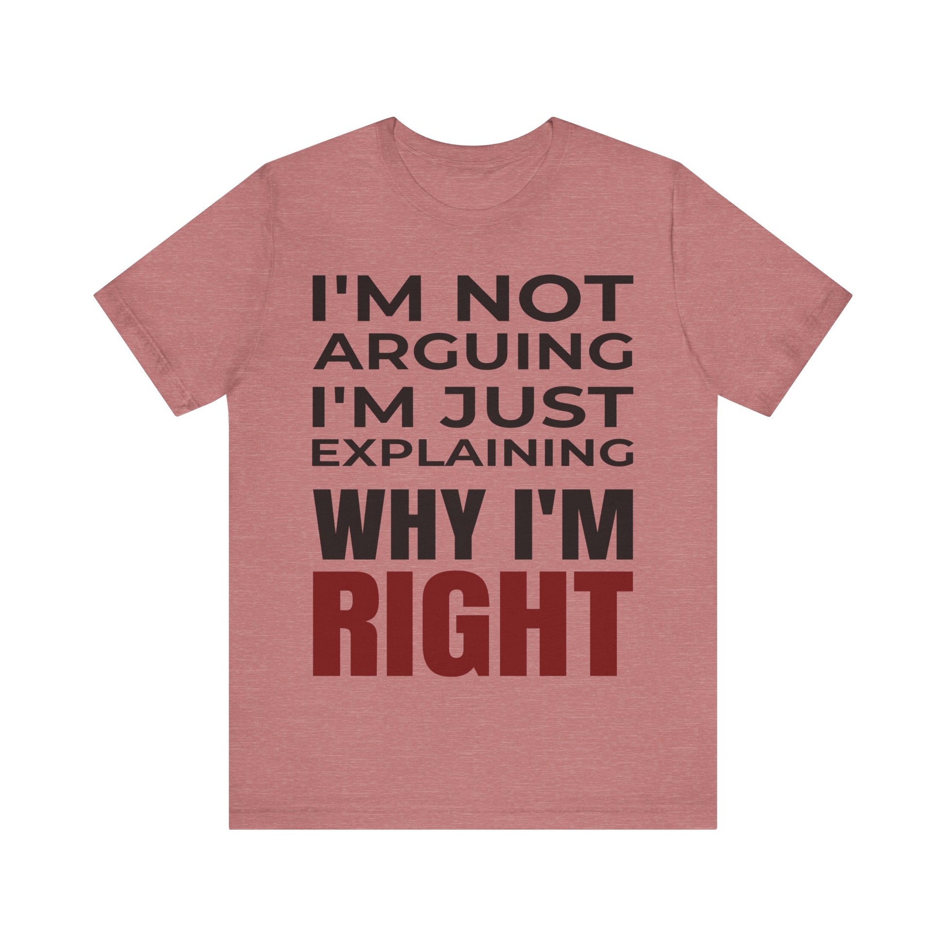 I’m Not Arguing Tee – Just Explaining Why I’m Right