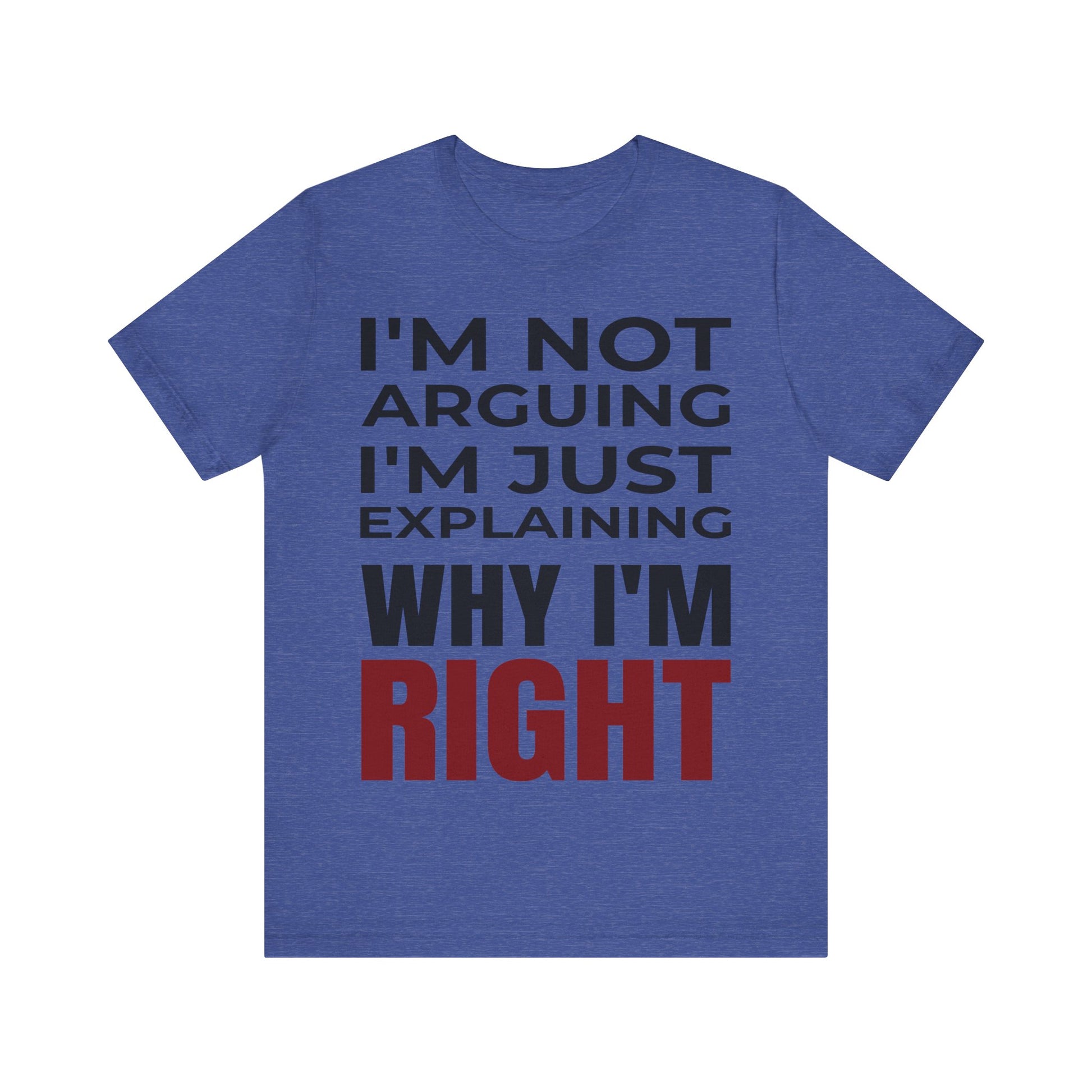 I’m Not Arguing Tee – Just Explaining Why I’m Right