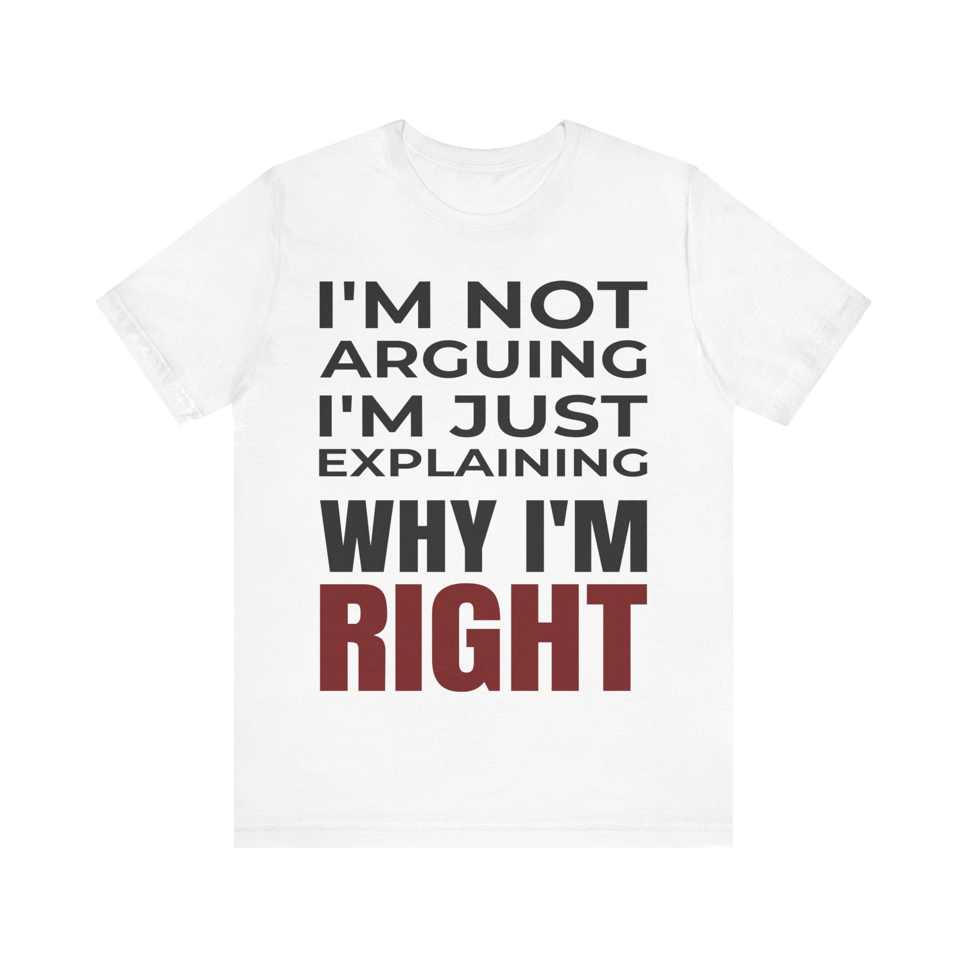 I’m Not Arguing Tee – Just Explaining Why I’m Right