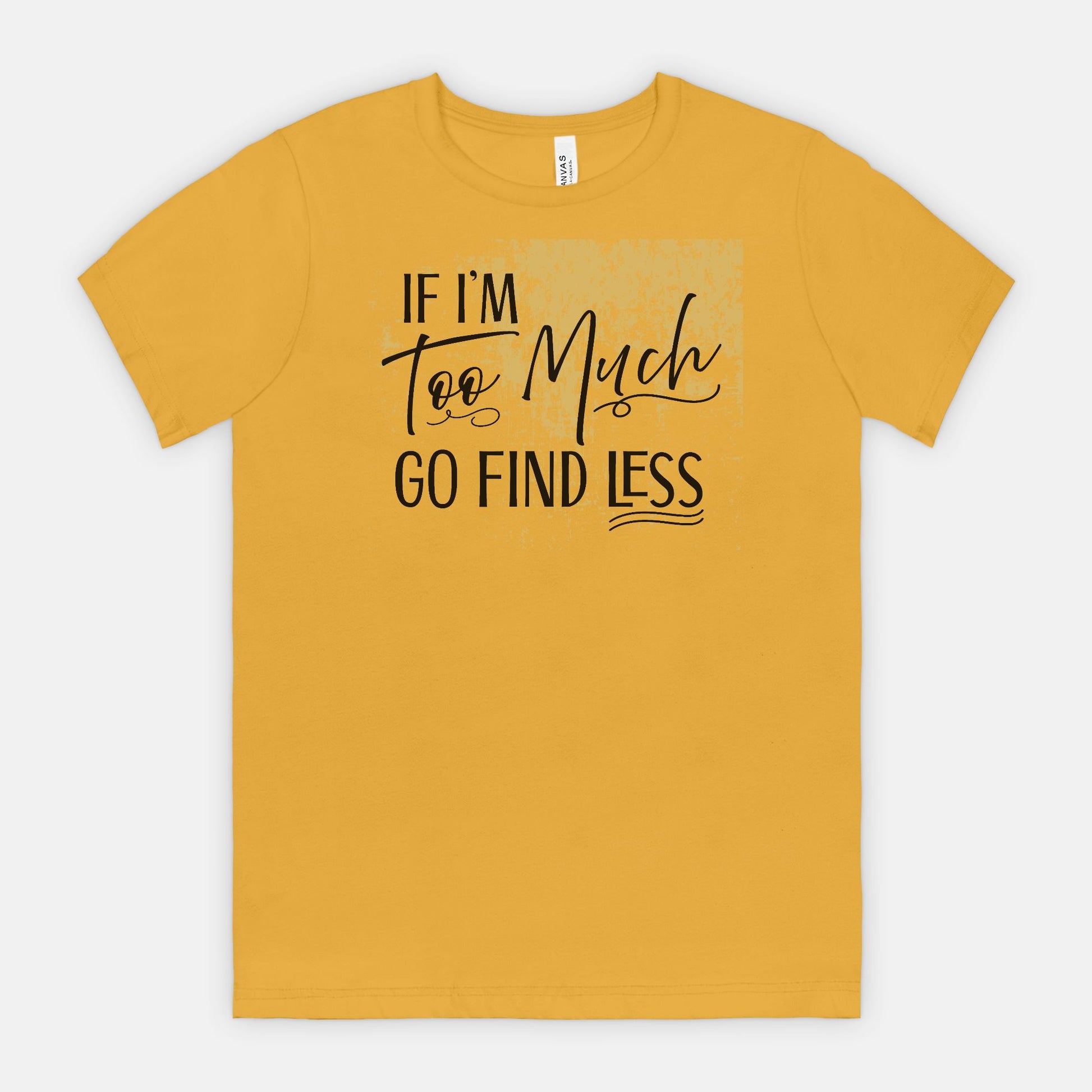 If I’m Too Much Go Find Less – Sassy Empowerment T-Shirt