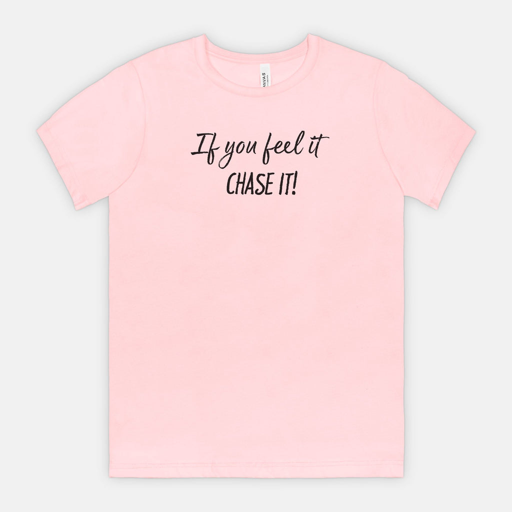 If You Feel It, Chase It! Motivational T-Shirt