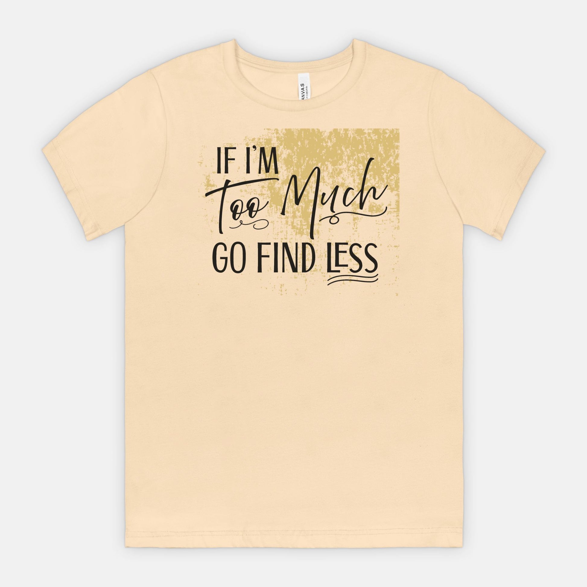 If I’m Too Much Go Find Less – Sassy Empowerment T-Shirt