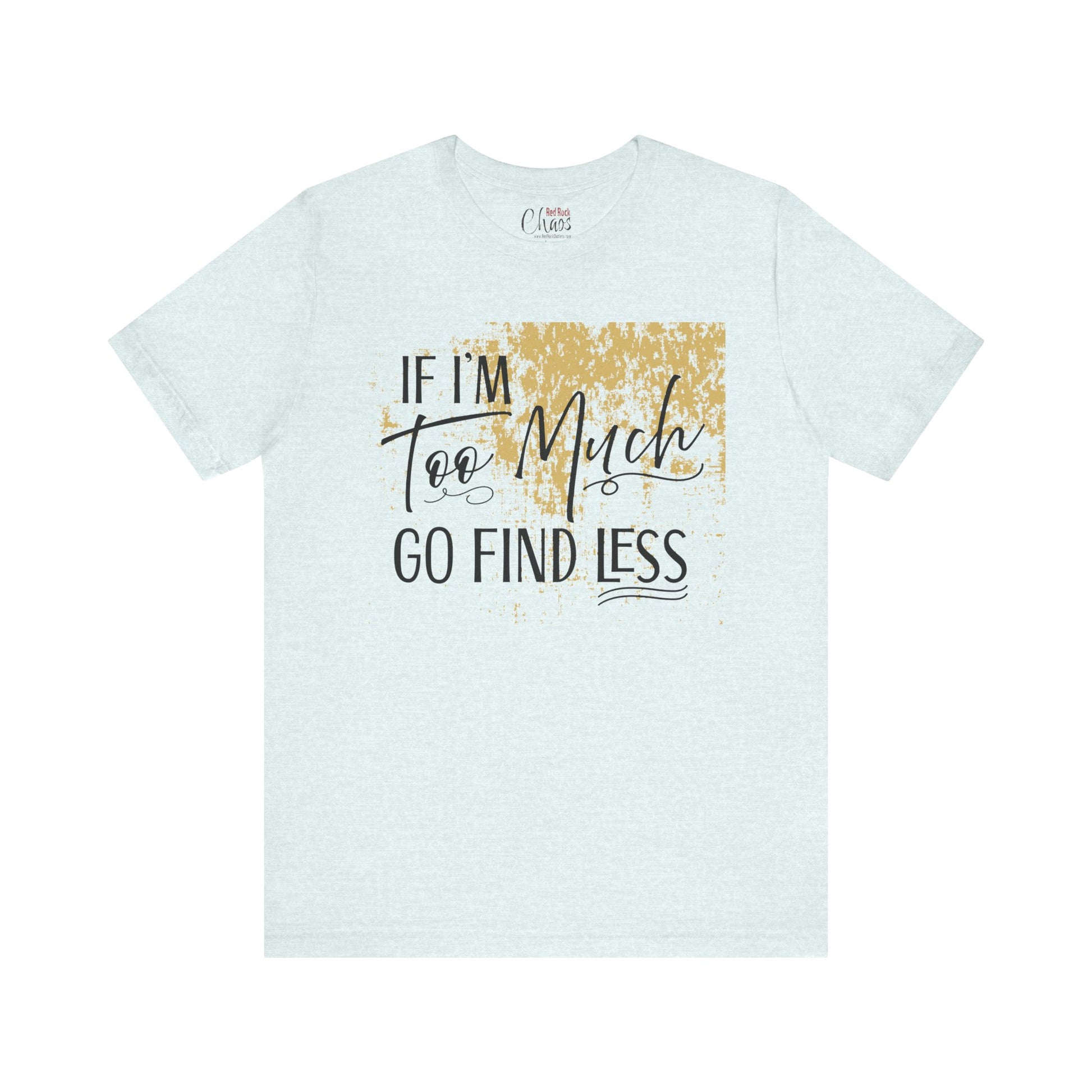 If I'm Too Much Go Find Less Shirt – Sassy Quote Tee for Bold Women