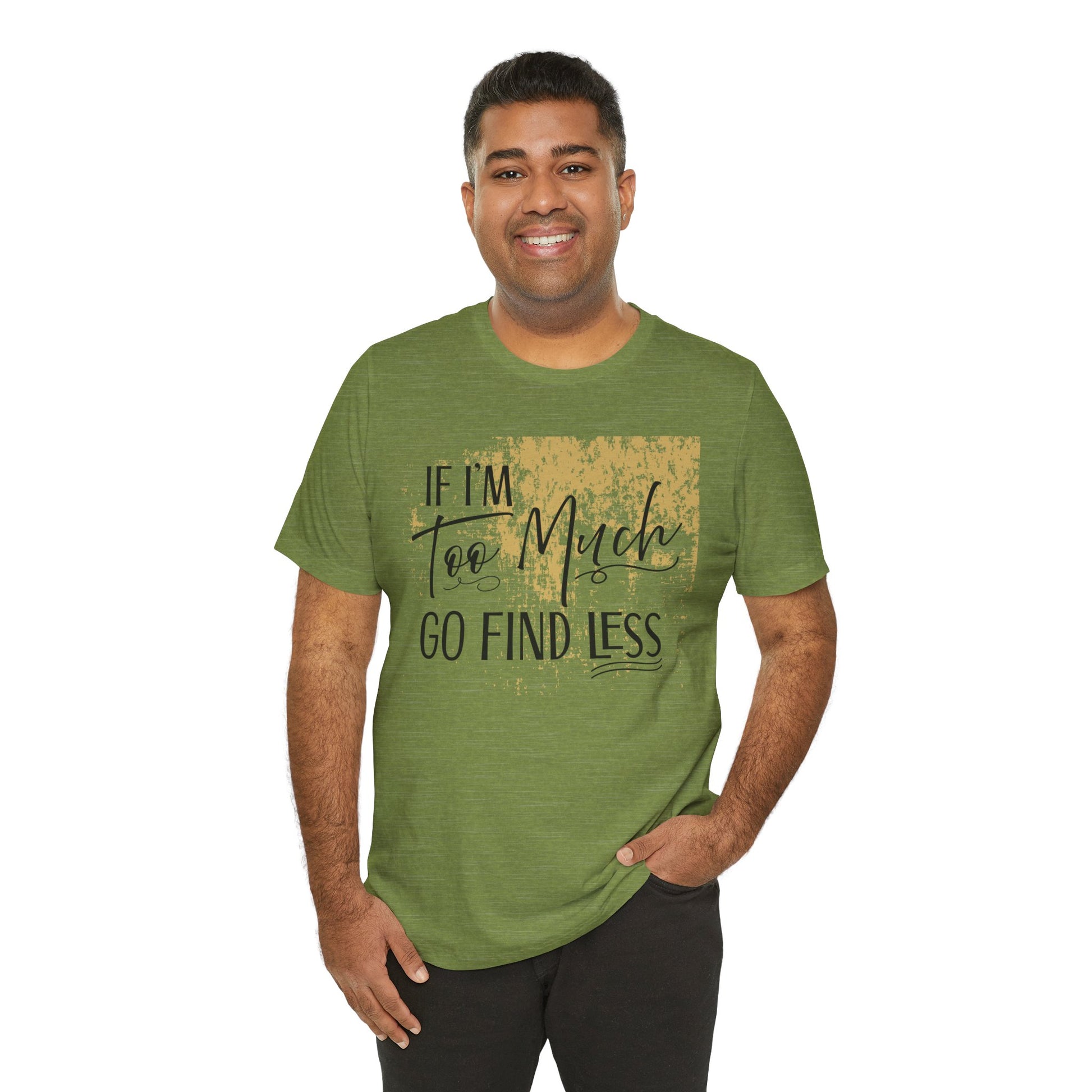 If I'm Too Much Go Find Less Shirt – Sassy Quote Tee for Bold Women