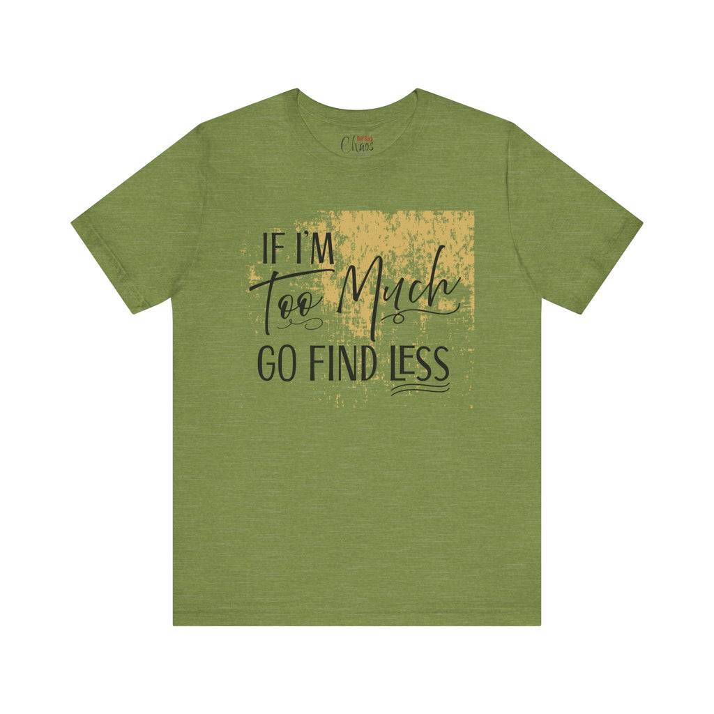 If I'm Too Much Go Find Less Shirt – Sassy Quote Tee for Bold Women
