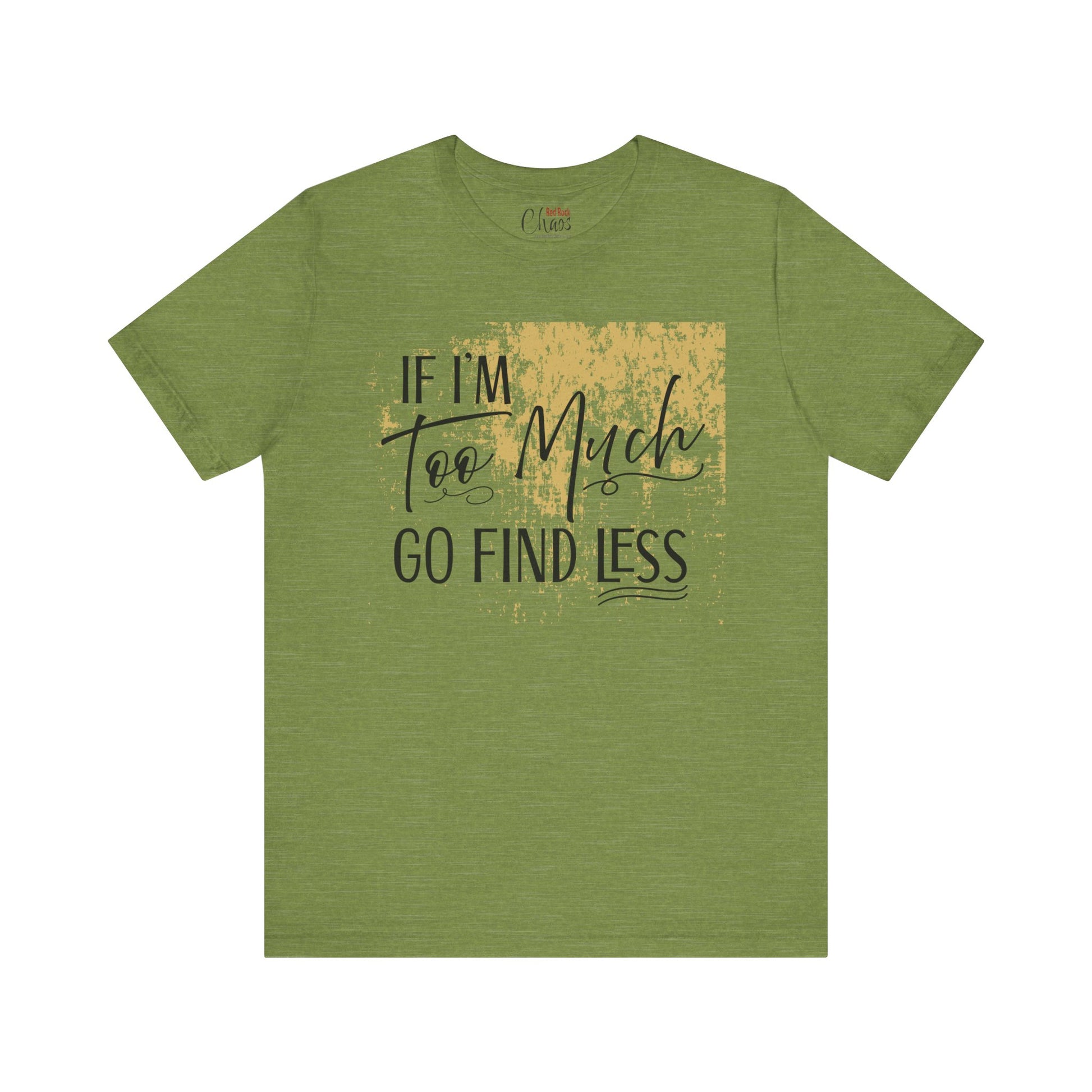 If I'm Too Much Go Find Less Shirt – Sassy Quote Tee for Bold Women