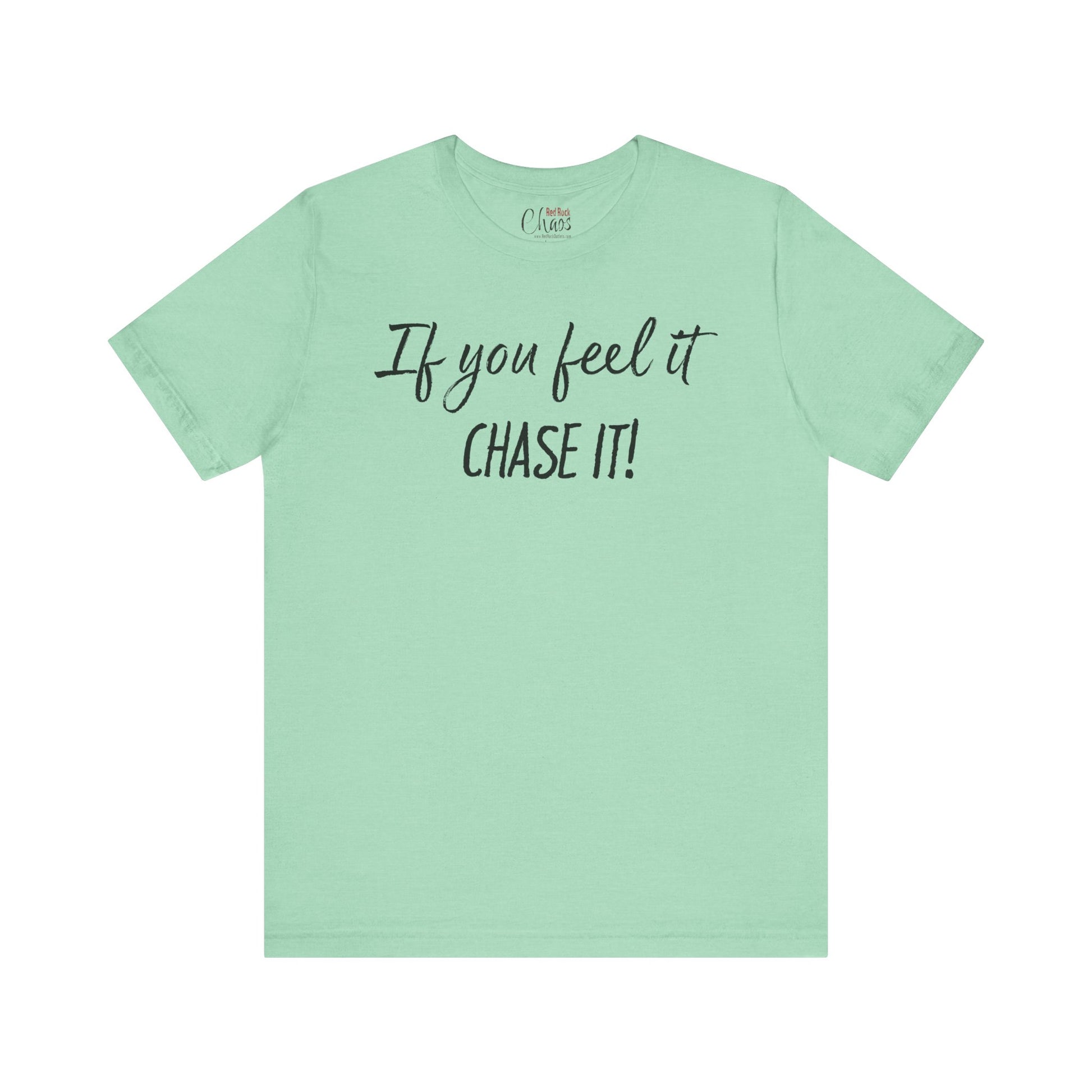 If You Feel It, Chase It tee