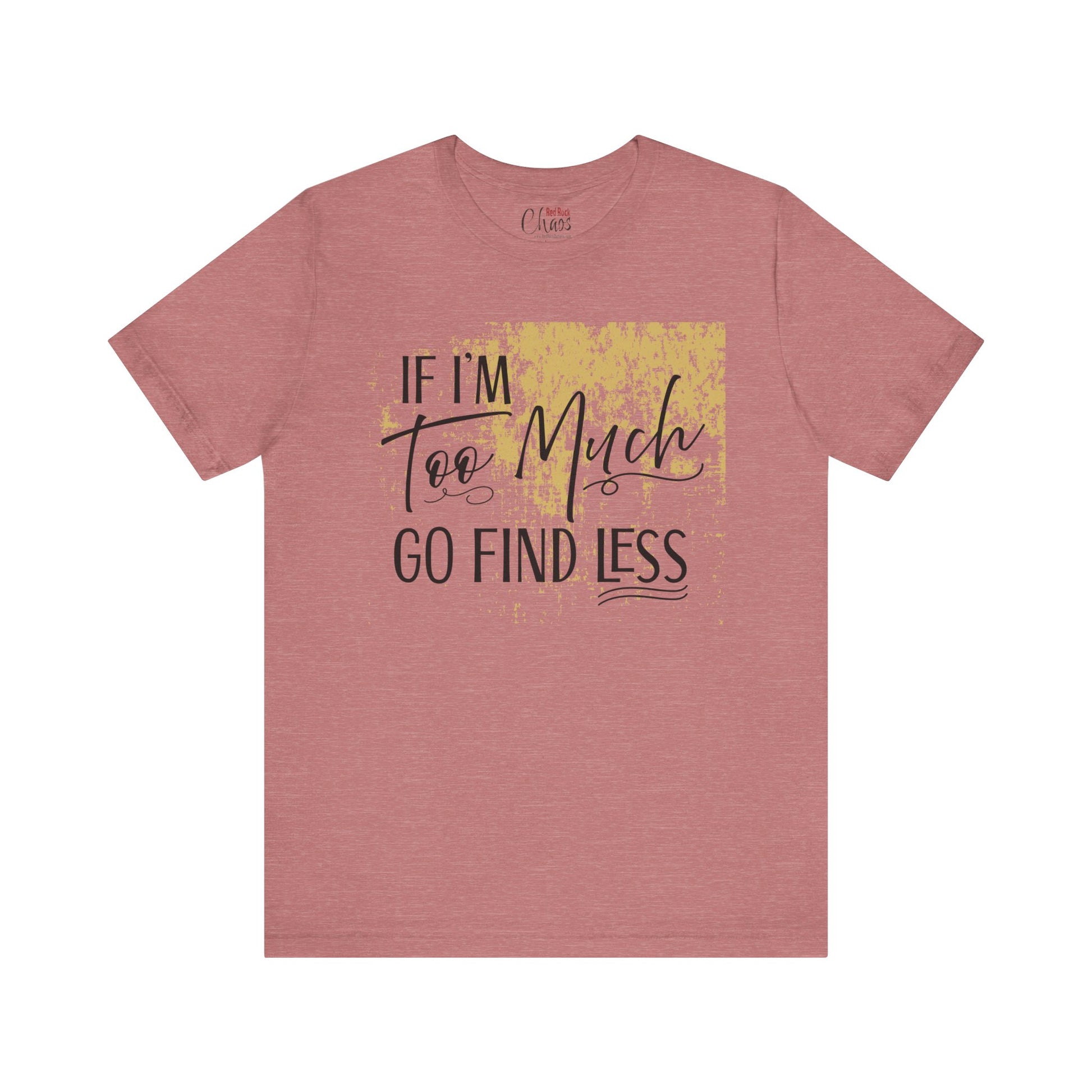 If I'm Too Much Go Find Less Shirt – Sassy Quote Tee for Bold Women