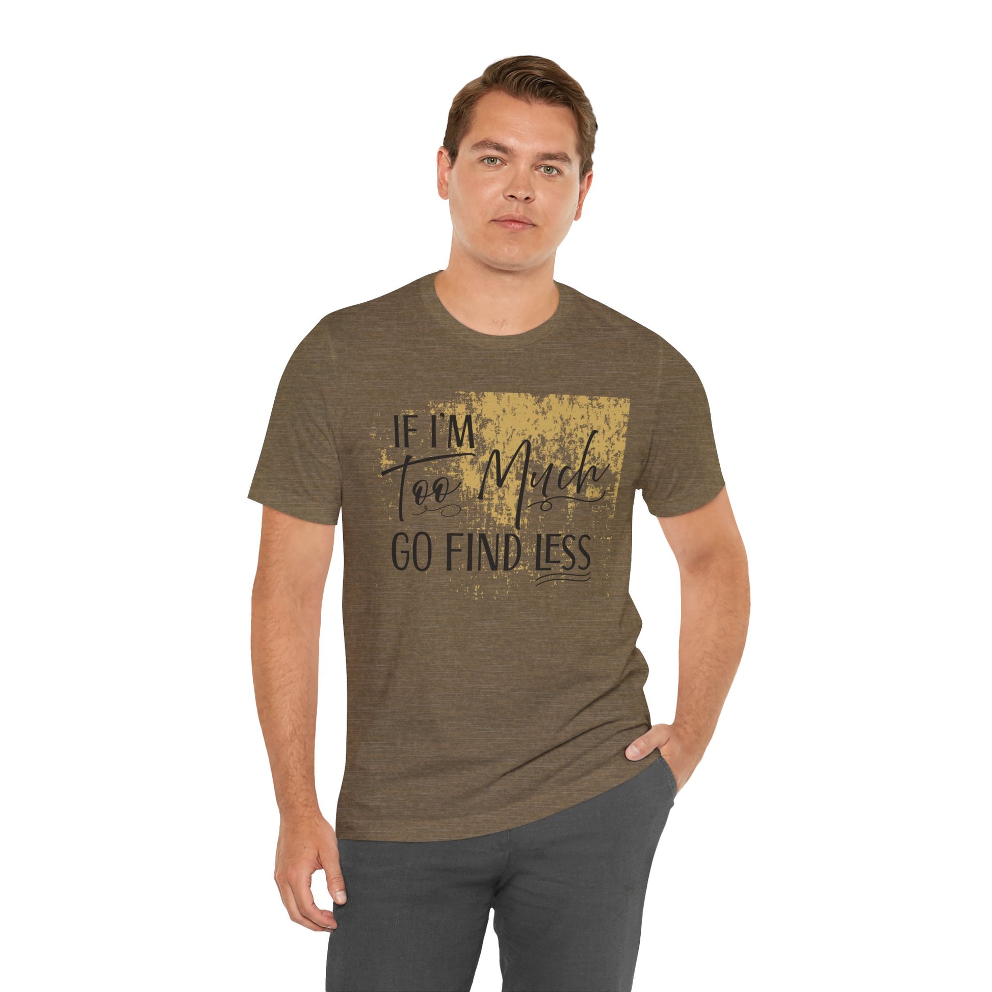 If I'm Too Much Go Find Less Shirt – Sassy Quote Tee for Bold Women