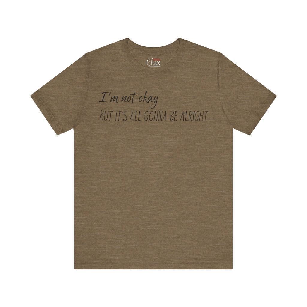 I’m Not Okay – But It’s All Gonna Be Alright | Relatable Statement Tee