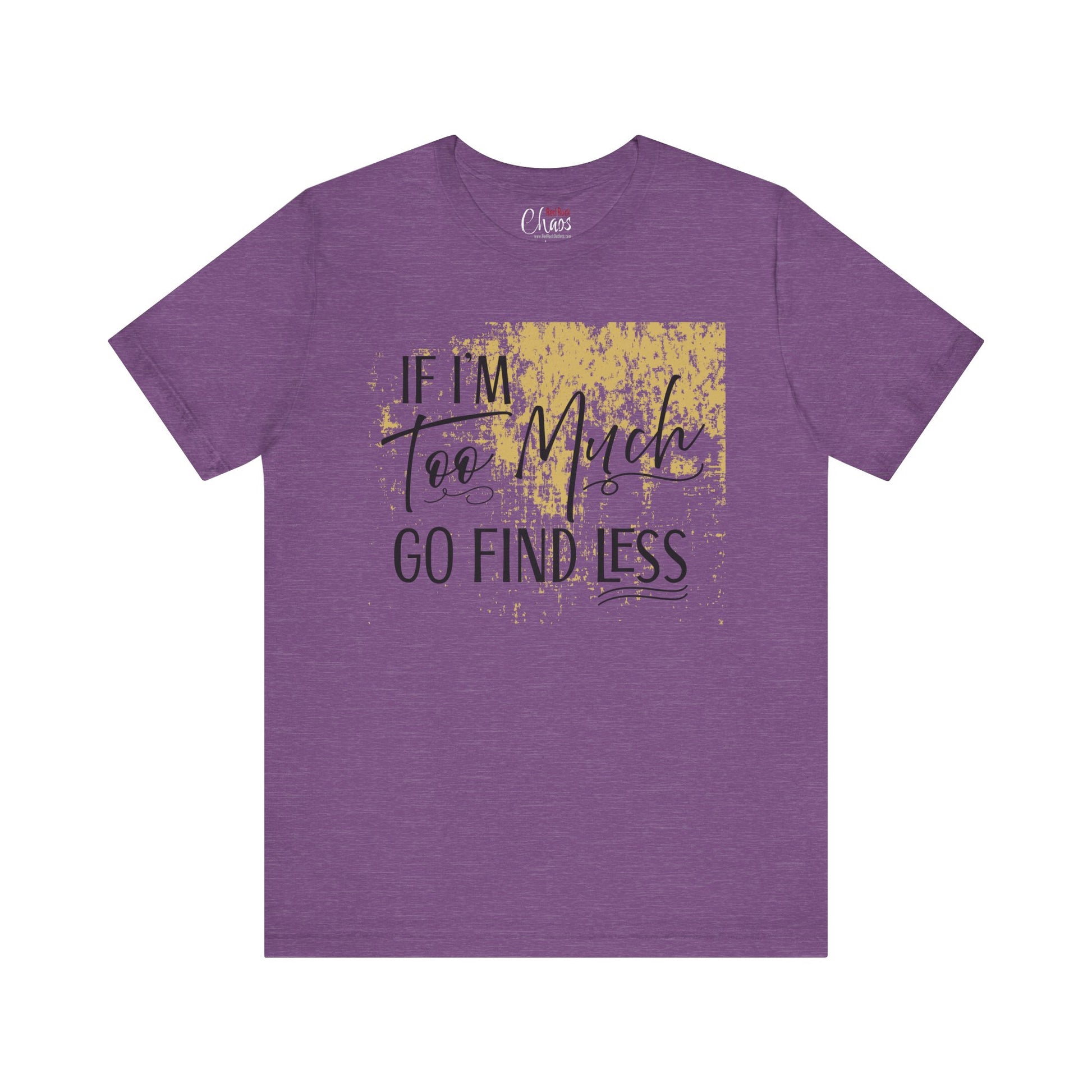 If I'm Too Much Go Find Less Shirt – Sassy Quote Tee for Bold Women