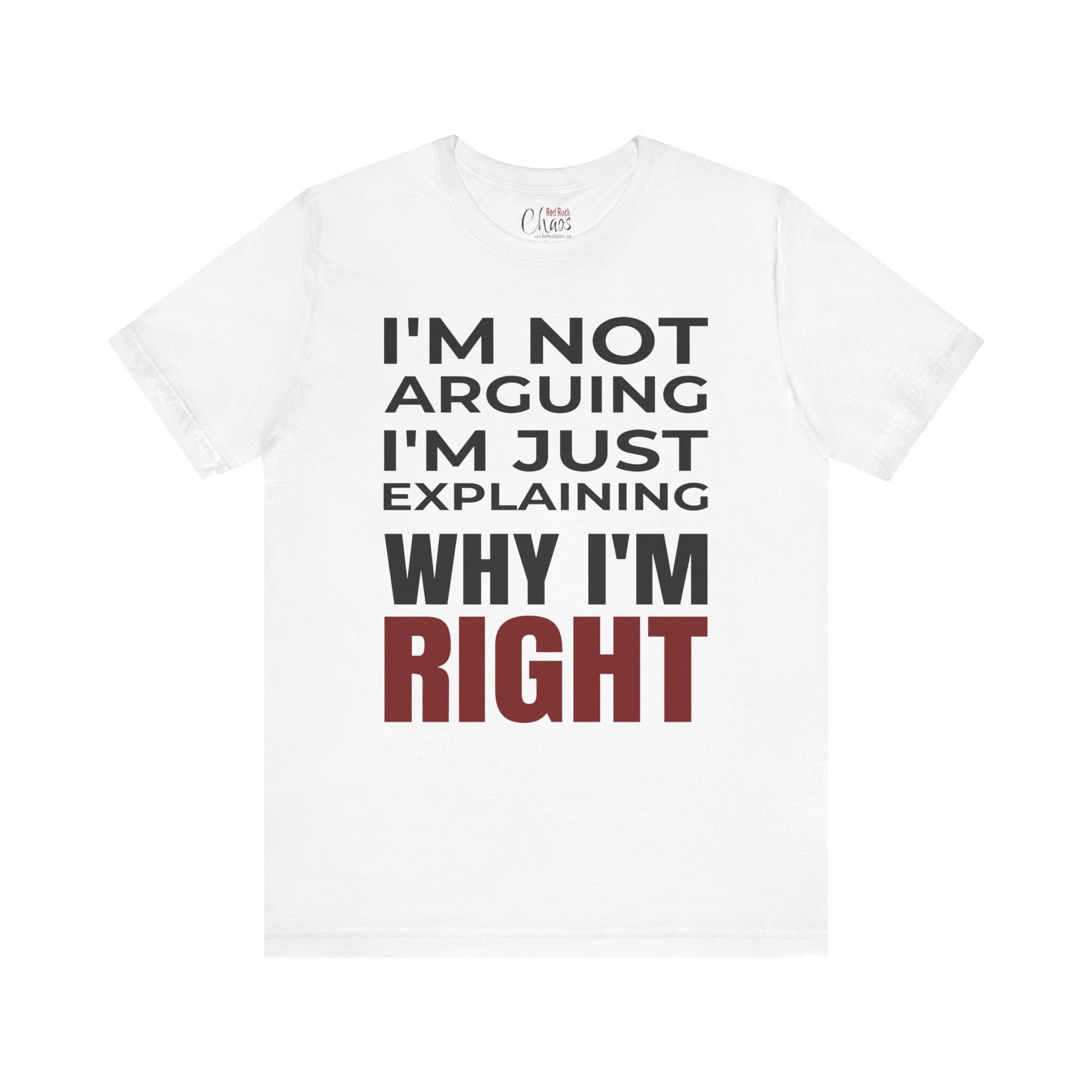 I’m Not Arguing Tee – Just Explaining Why I’m Right