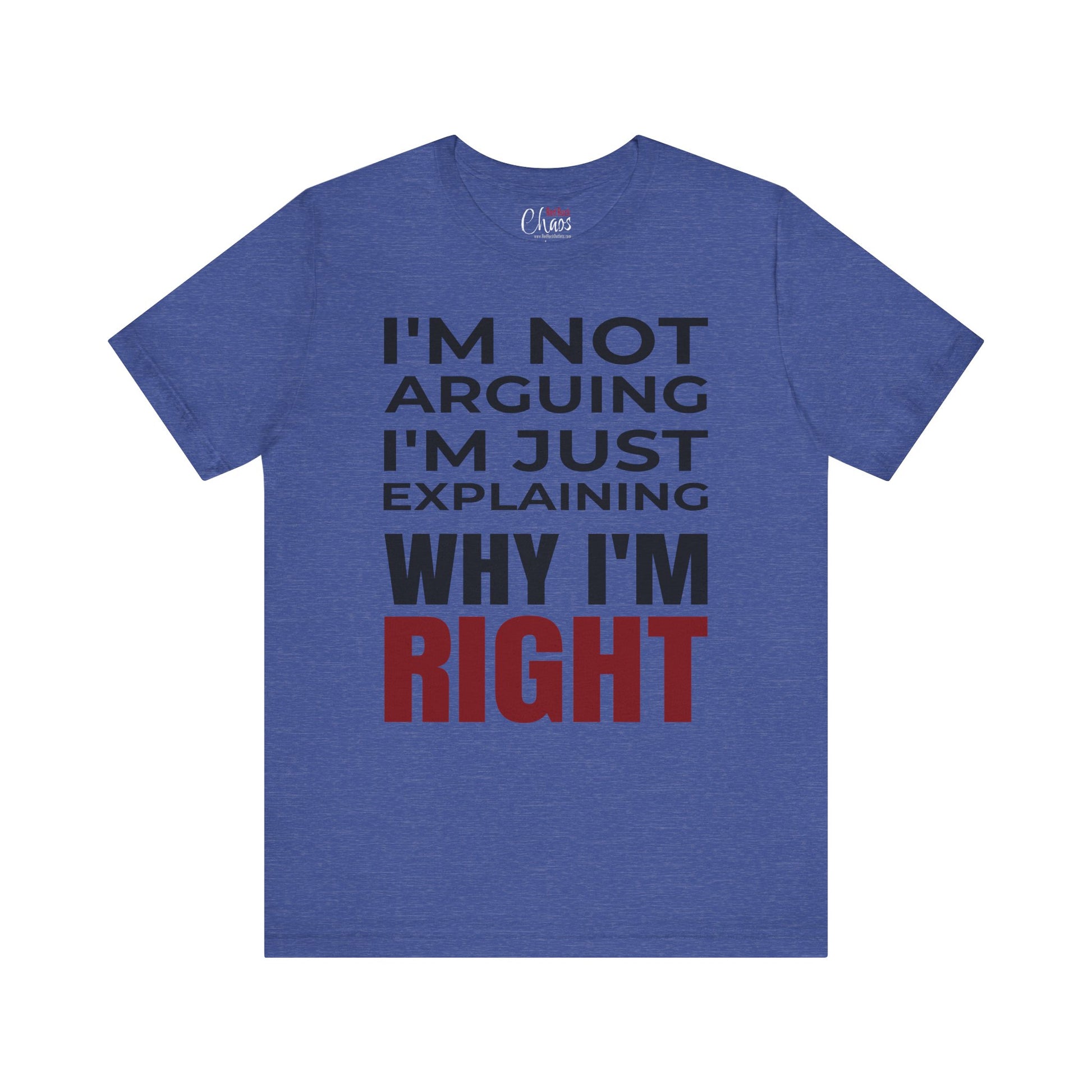 I’m Not Arguing Tee – Just Explaining Why I’m Right