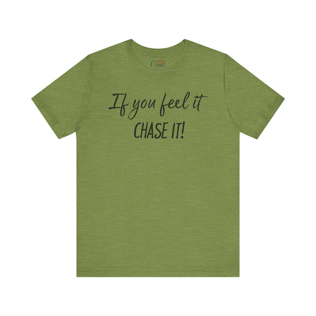 If You Feel It, Chase It tee
