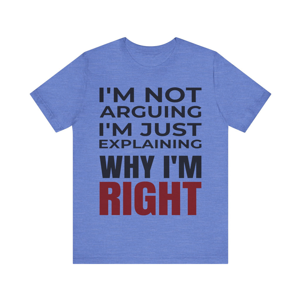 I’m Not Arguing Tee – Just Explaining Why I’m Right