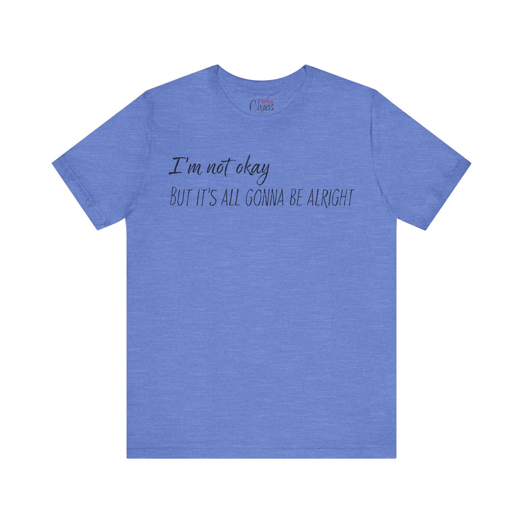 I’m Not Okay – But It’s All Gonna Be Alright | Relatable Statement Tee