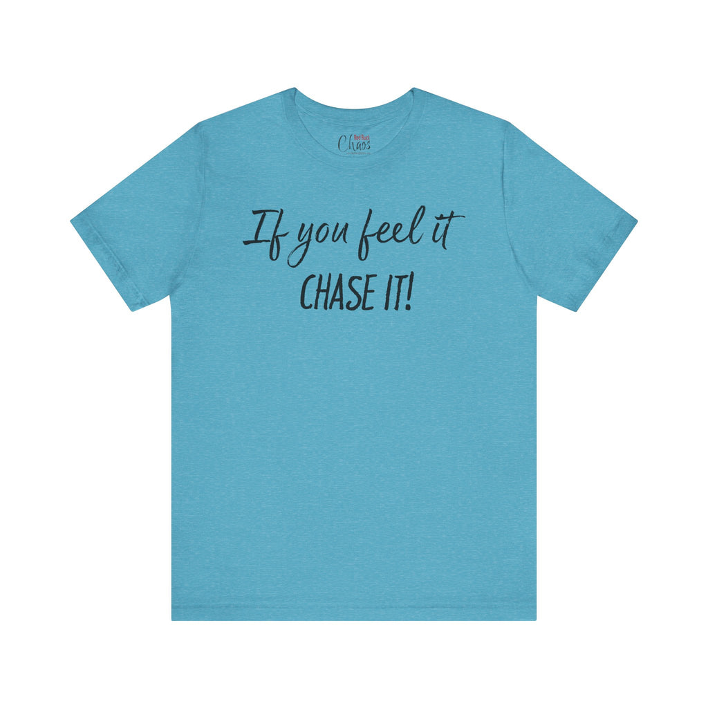 If You Feel It, Chase It tee