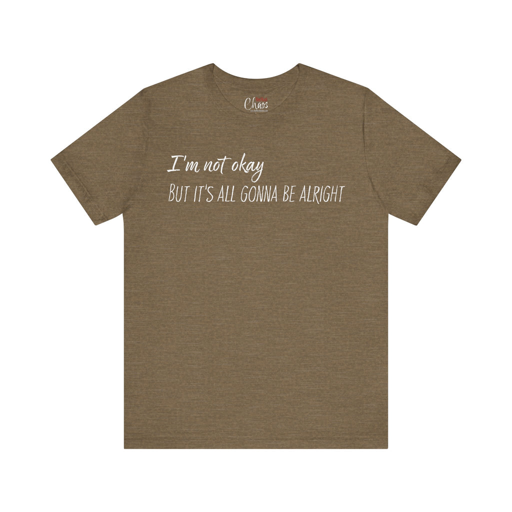 I’m Not Okay – But It’s All Gonna Be Alright | Relatable Statement Tee - White Text