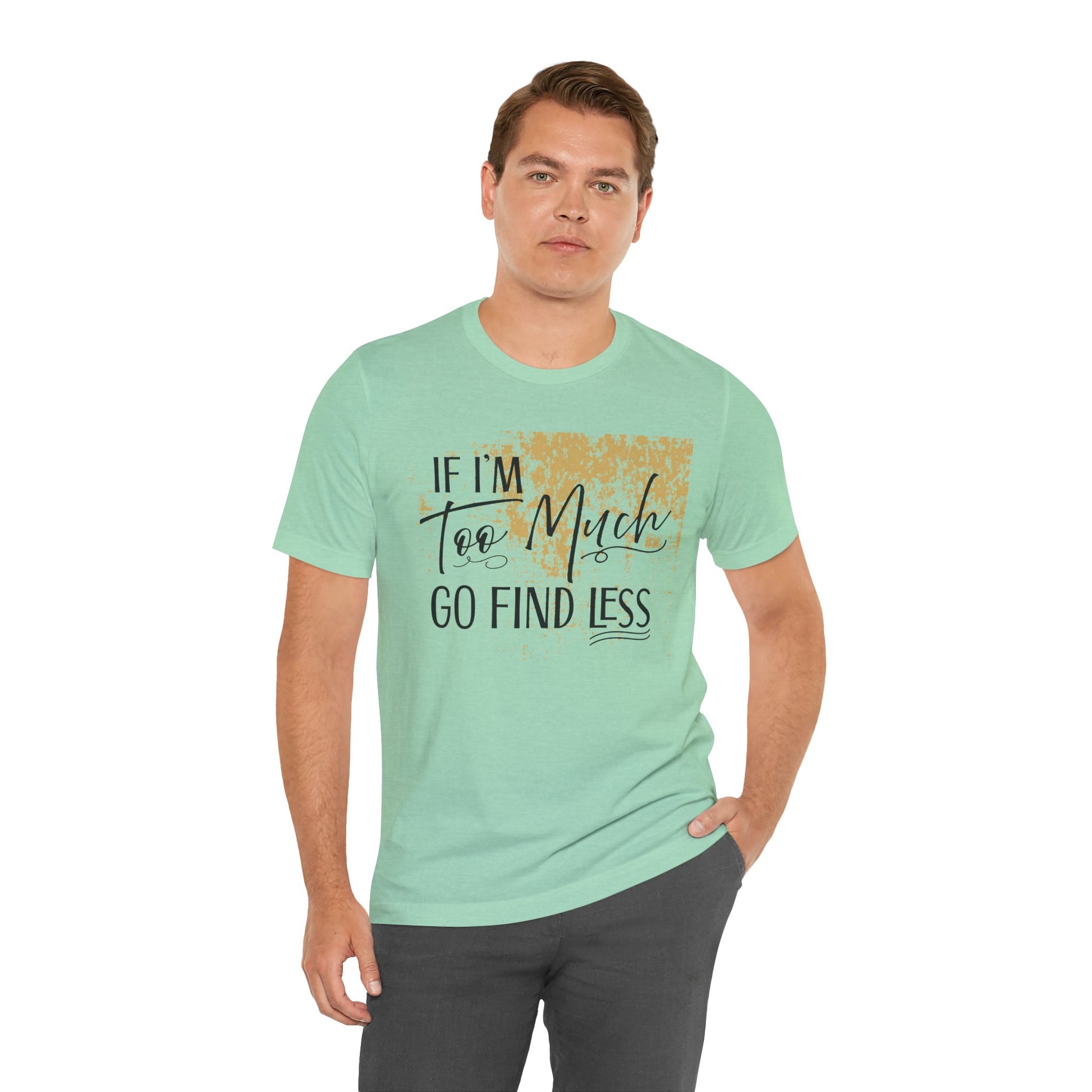 If I'm Too Much Go Find Less Shirt – Sassy Quote Tee for Bold Women