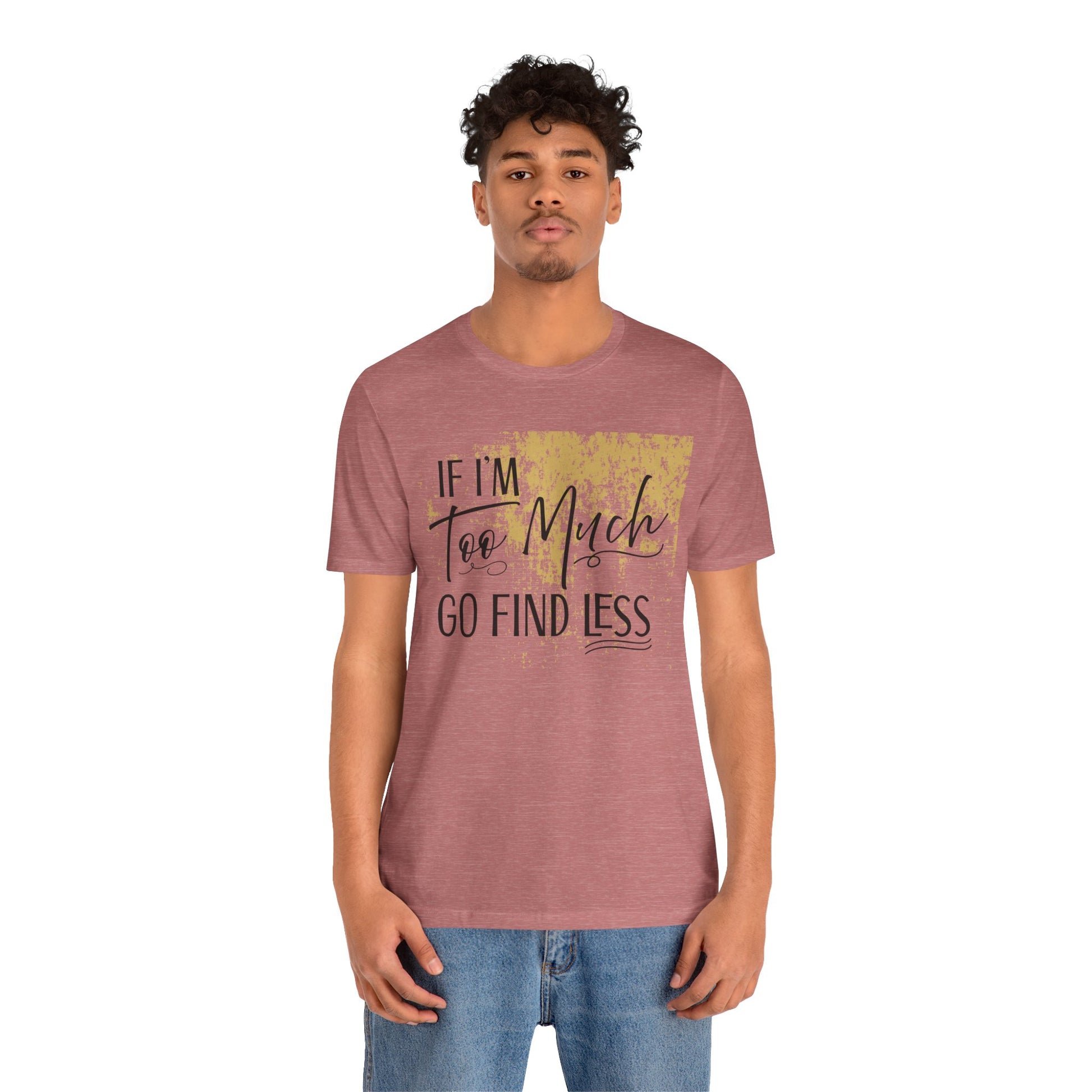 If I'm Too Much Go Find Less Shirt – Sassy Quote Tee for Bold Women