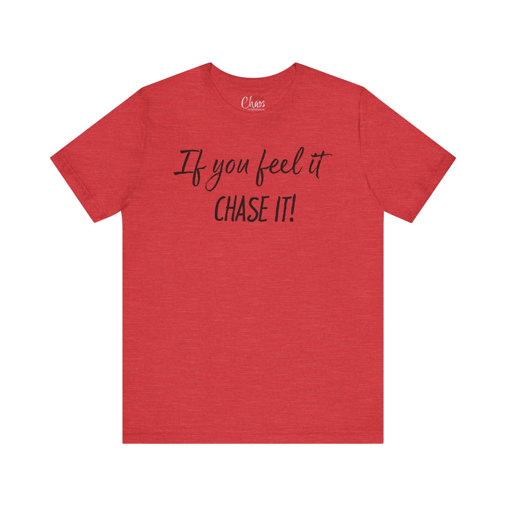 If You Feel It, Chase It tee