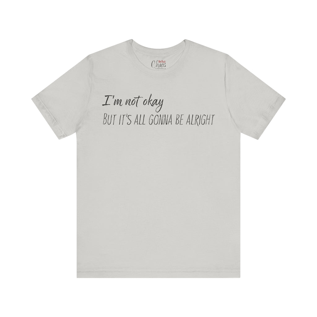 I’m Not Okay – But It’s All Gonna Be Alright | Relatable Statement Tee
