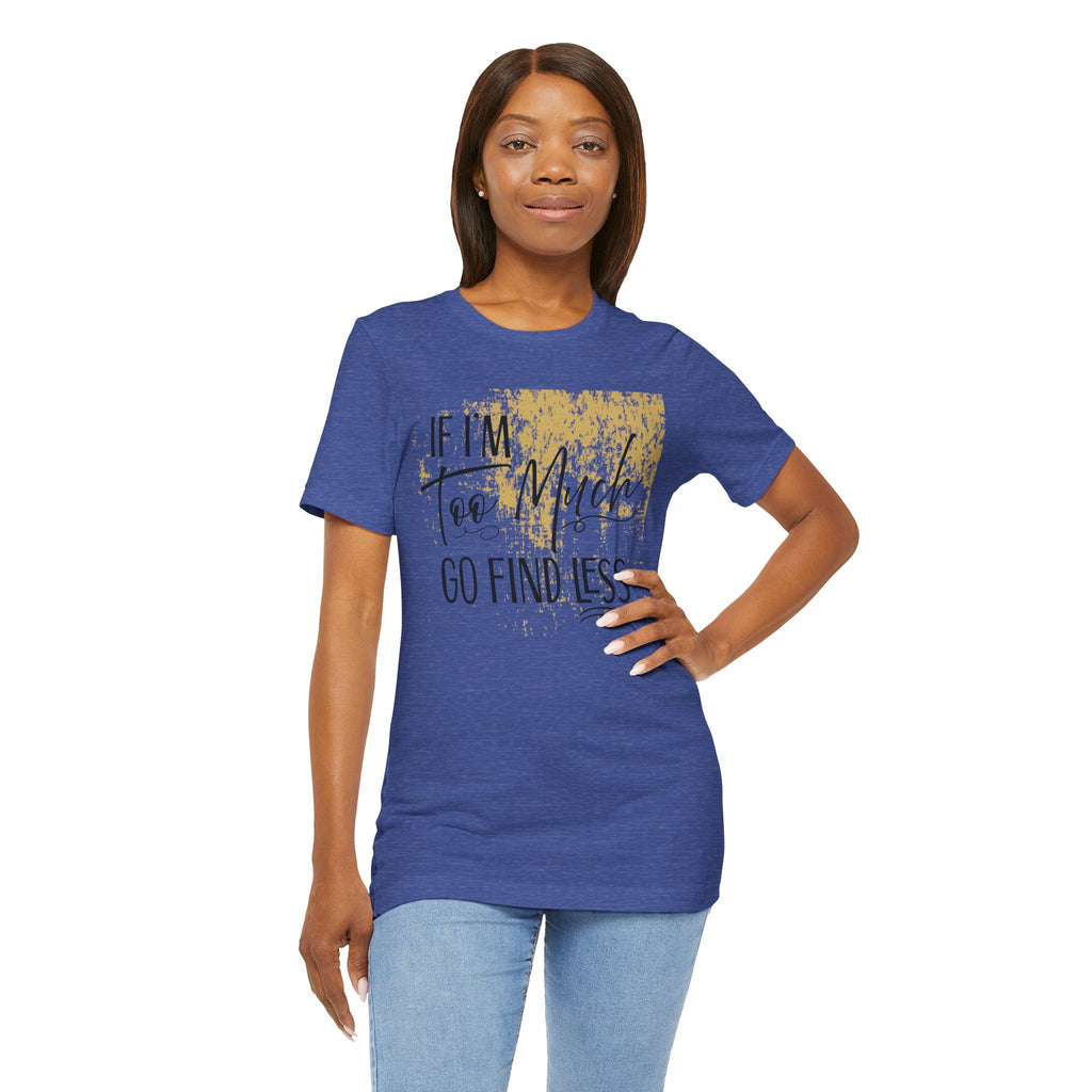 If I'm Too Much Go Find Less Shirt – Sassy Quote Tee for Bold Women