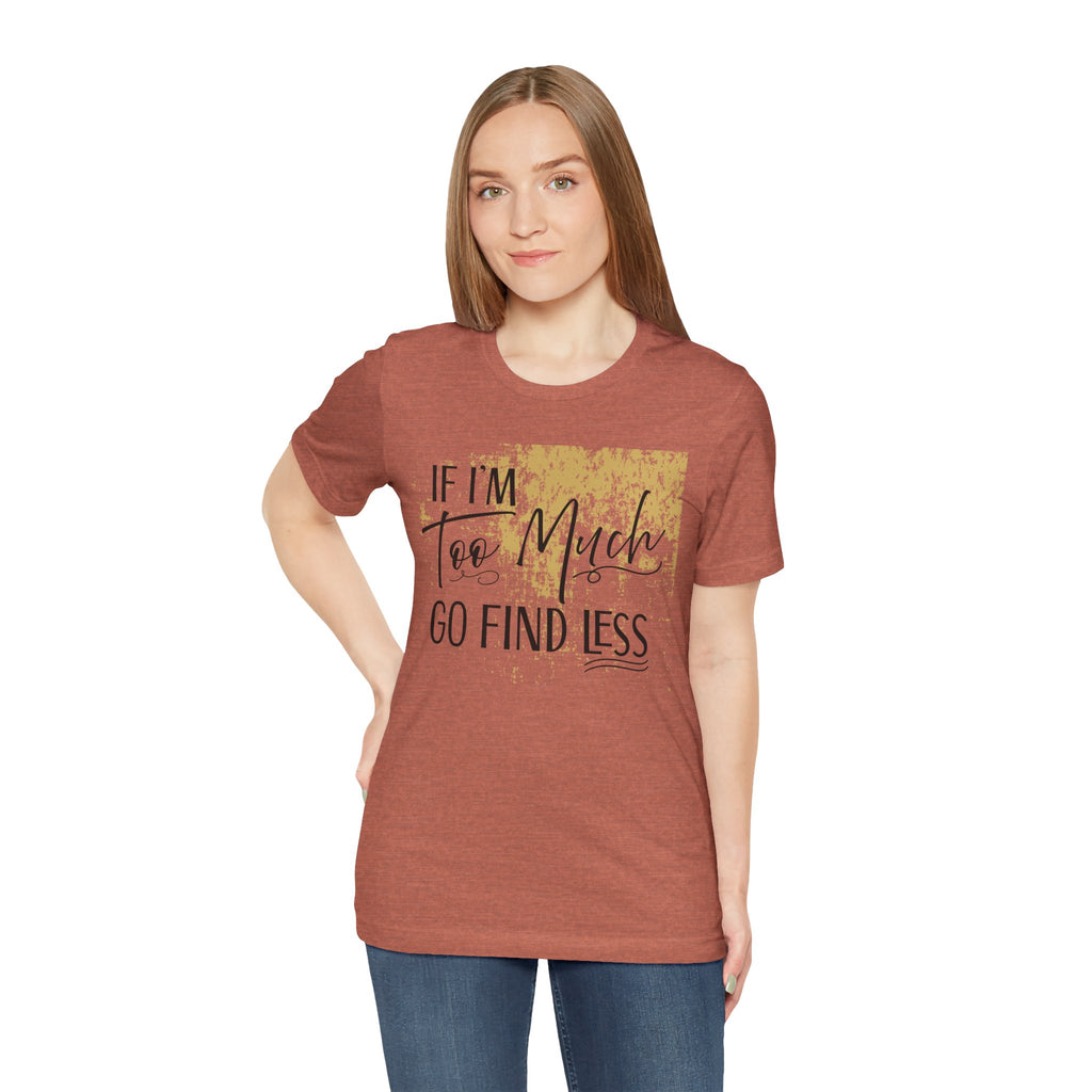 If I'm Too Much Go Find Less Shirt – Sassy Quote Tee for Bold Women