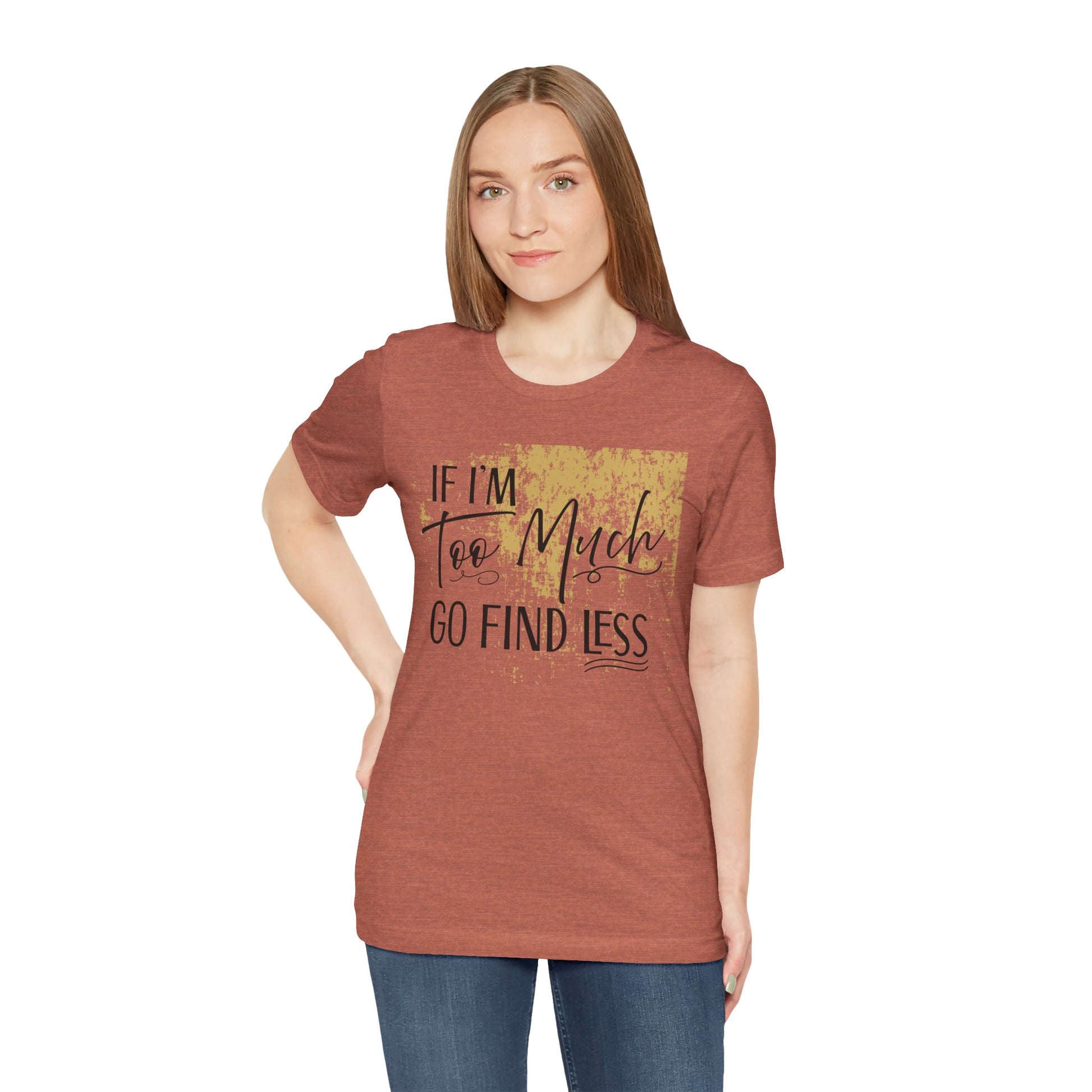 If I'm Too Much Go Find Less Shirt – Sassy Quote Tee for Bold Women