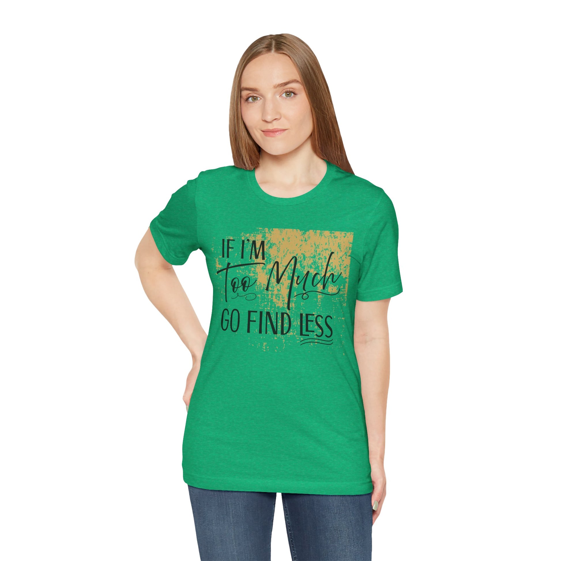If I'm Too Much Go Find Less Shirt – Sassy Quote Tee for Bold Women