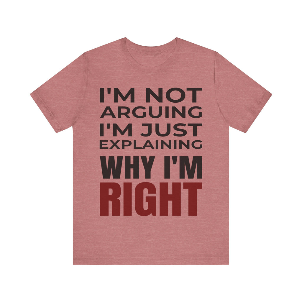 I’m Not Arguing Tee – Just Explaining Why I’m Right