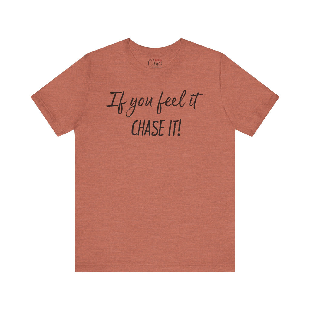 If You Feel It, Chase It tee