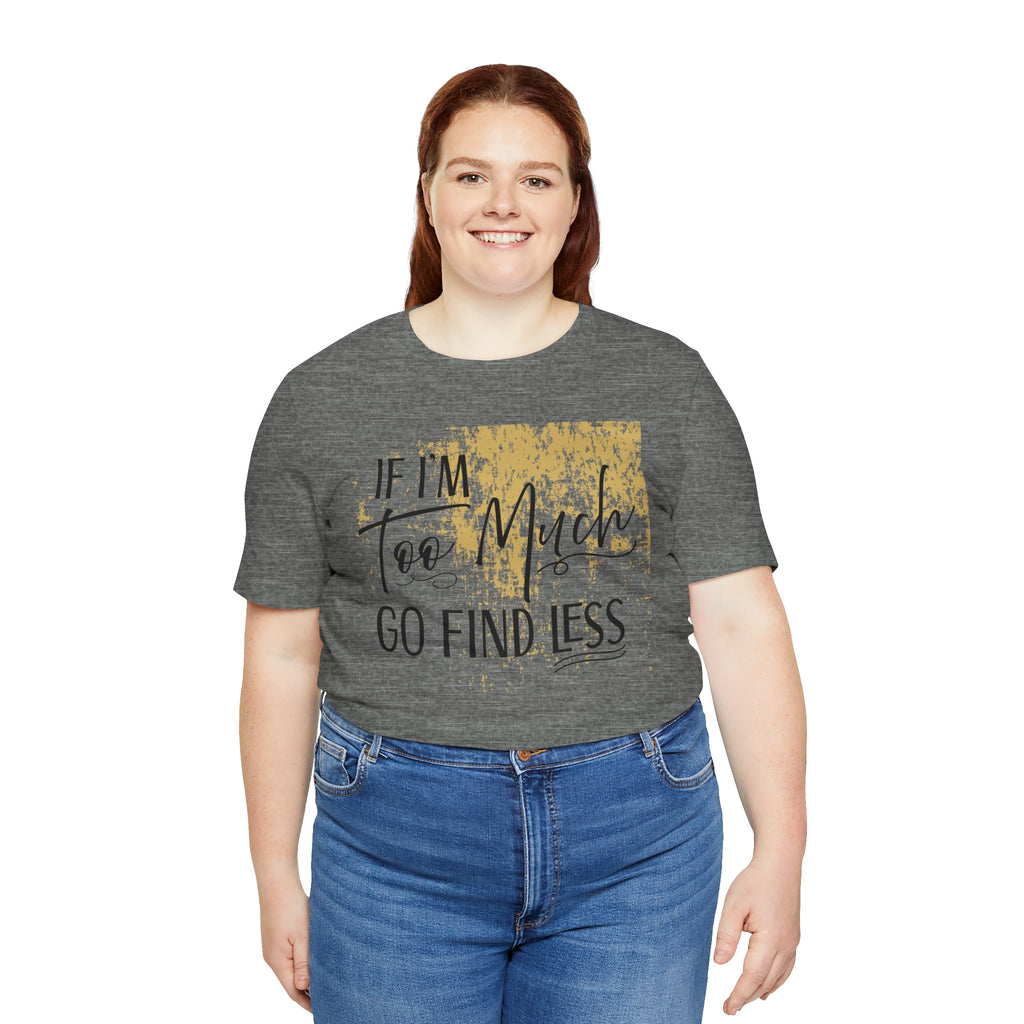 If I'm Too Much Go Find Less Shirt – Sassy Quote Tee for Bold Women