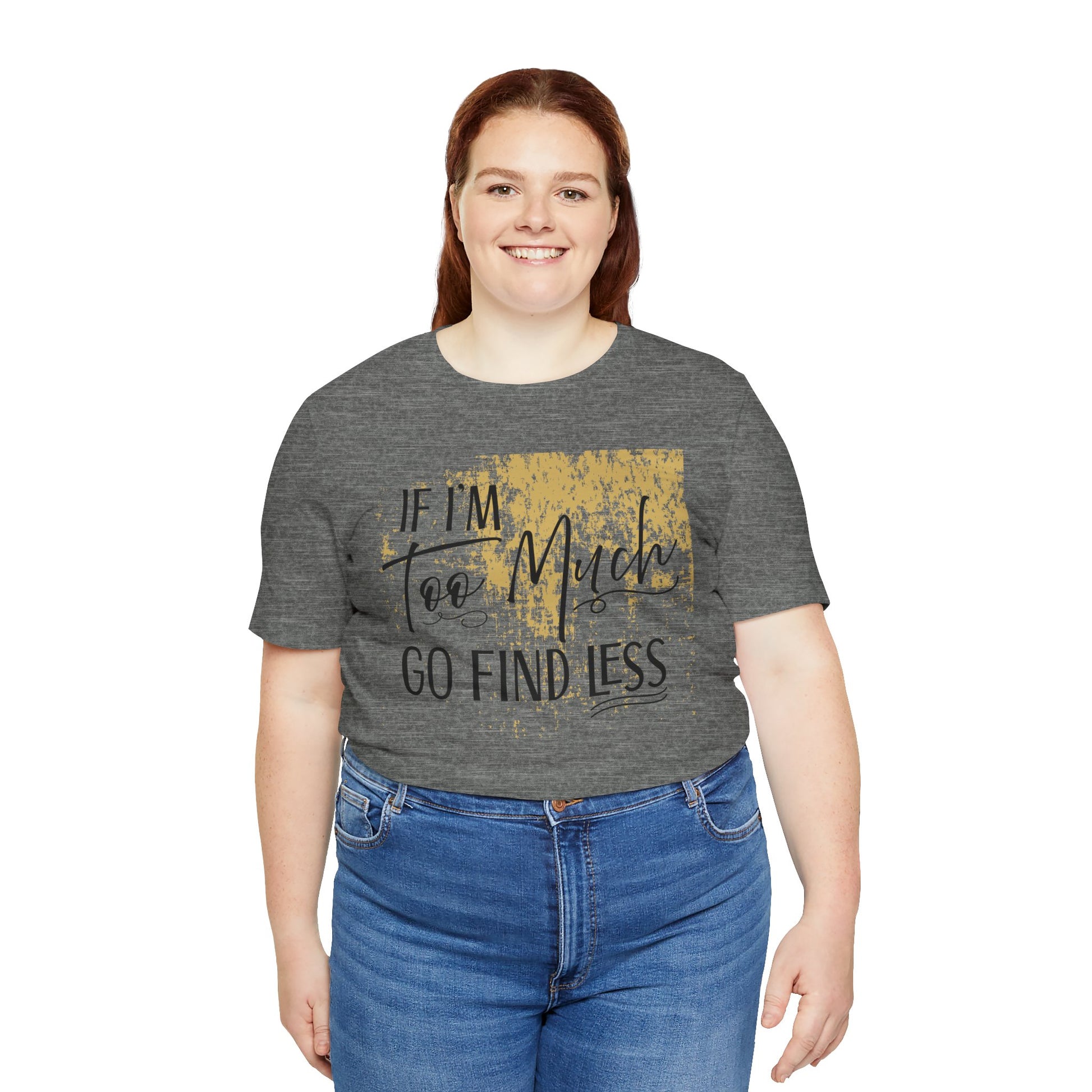If I'm Too Much Go Find Less Shirt – Sassy Quote Tee for Bold Women