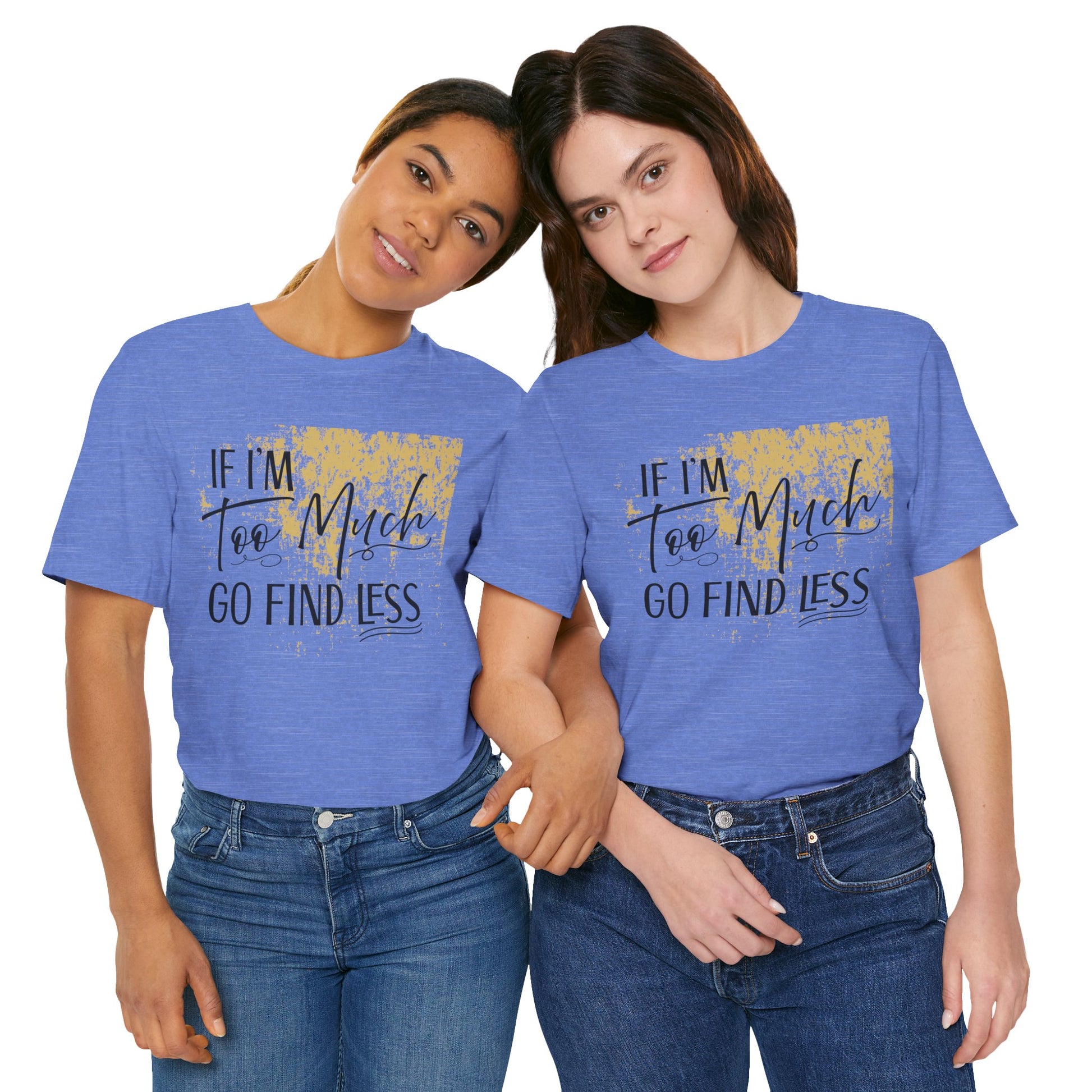 If I'm Too Much Go Find Less Shirt – Sassy Quote Tee for Bold Women