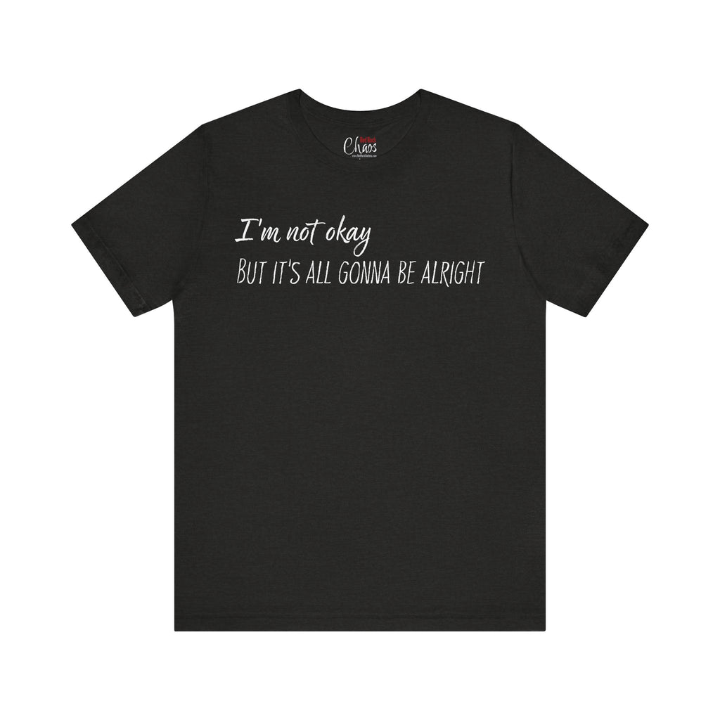I’m Not Okay – But It’s All Gonna Be Alright | Relatable Statement Tee - White Text