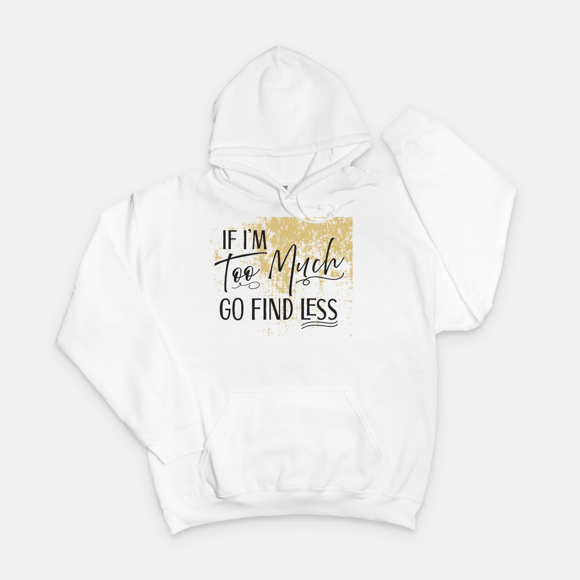 If I'm Too Much Go Find Less Hoodie
