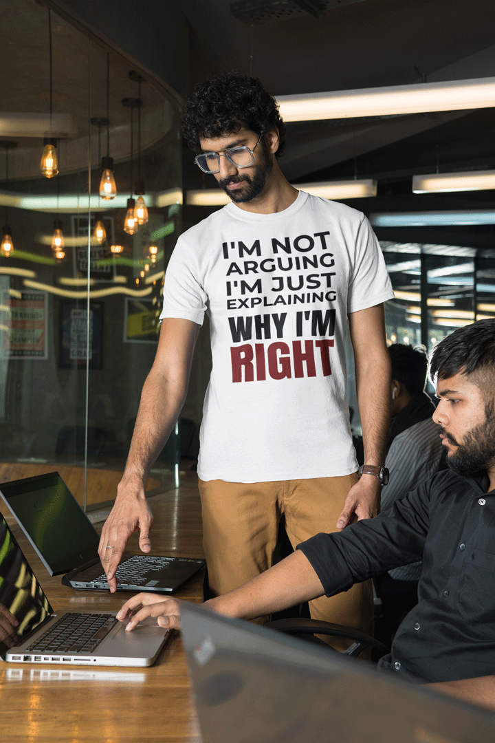 I’m Not Arguing Tee – Just Explaining Why I’m Right
