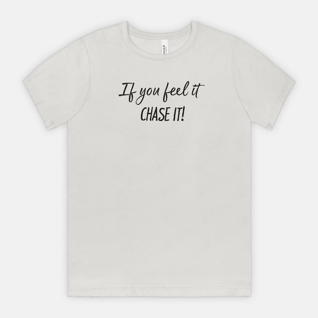 If You Feel It, Chase It! Motivational T-Shirt