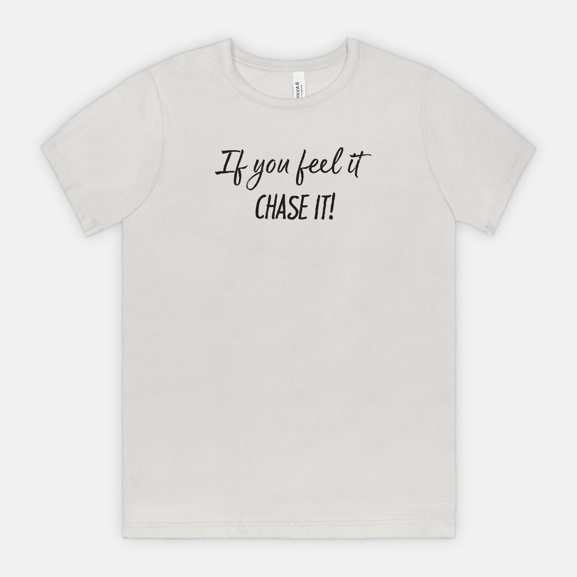 If You Feel It, Chase It! Motivational T-Shirt
