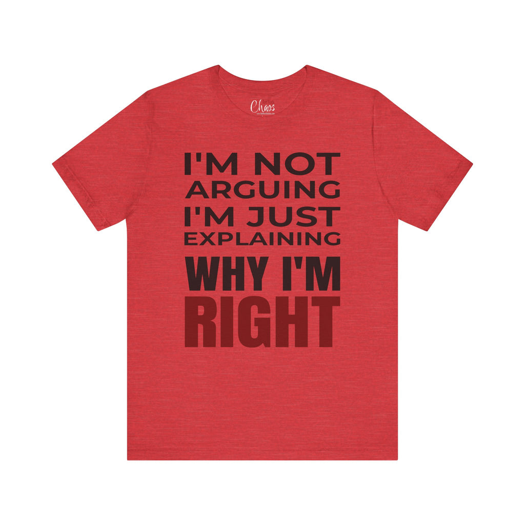 I’m Not Arguing Tee – Just Explaining Why I’m Right