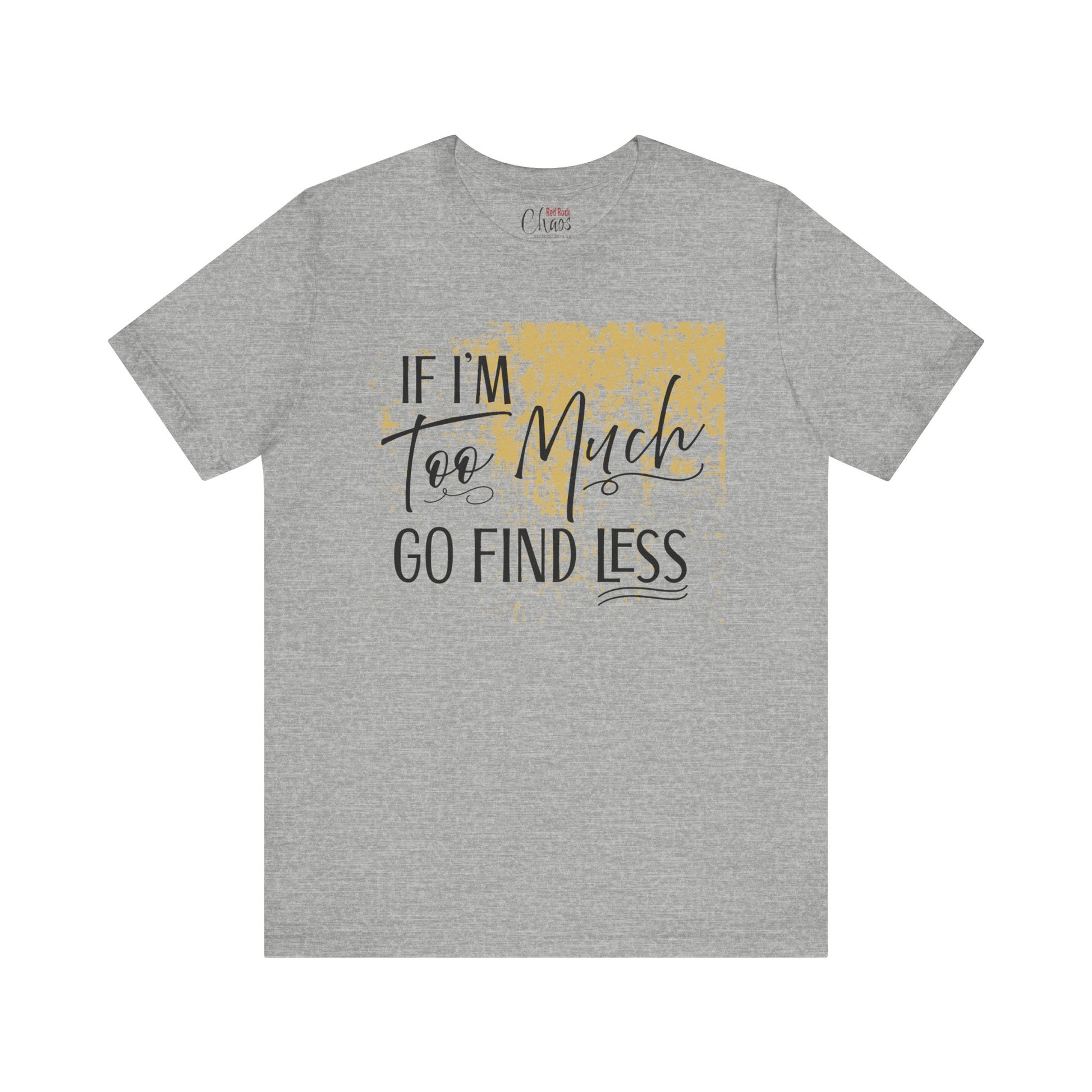 If I'm Too Much Go Find Less Shirt – Sassy Quote Tee for Bold Women