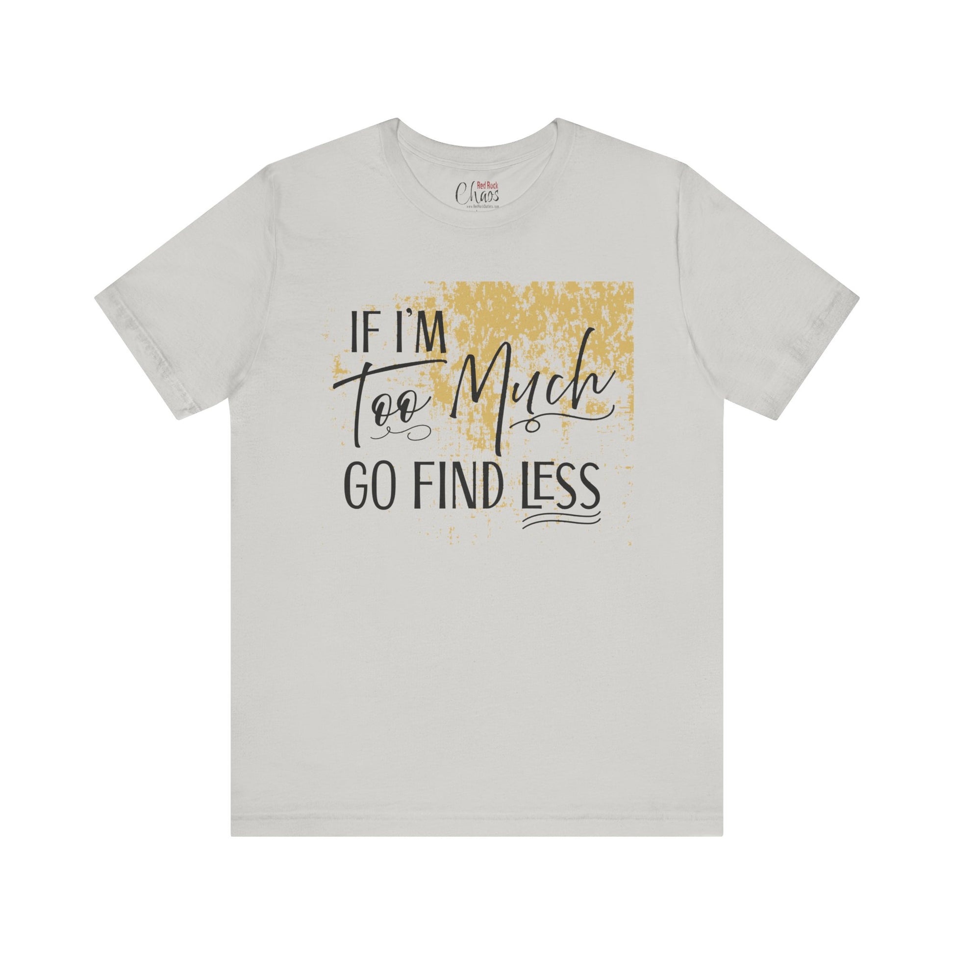 If I'm Too Much Go Find Less Shirt – Sassy Quote Tee for Bold Women