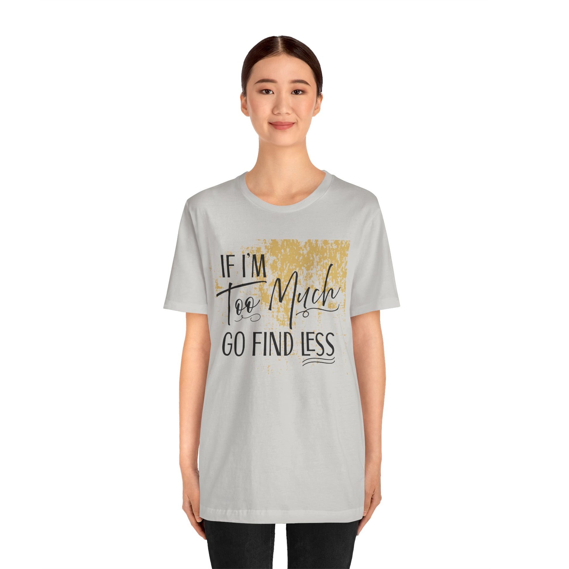 If I'm Too Much Go Find Less Shirt – Sassy Quote Tee for Bold Women