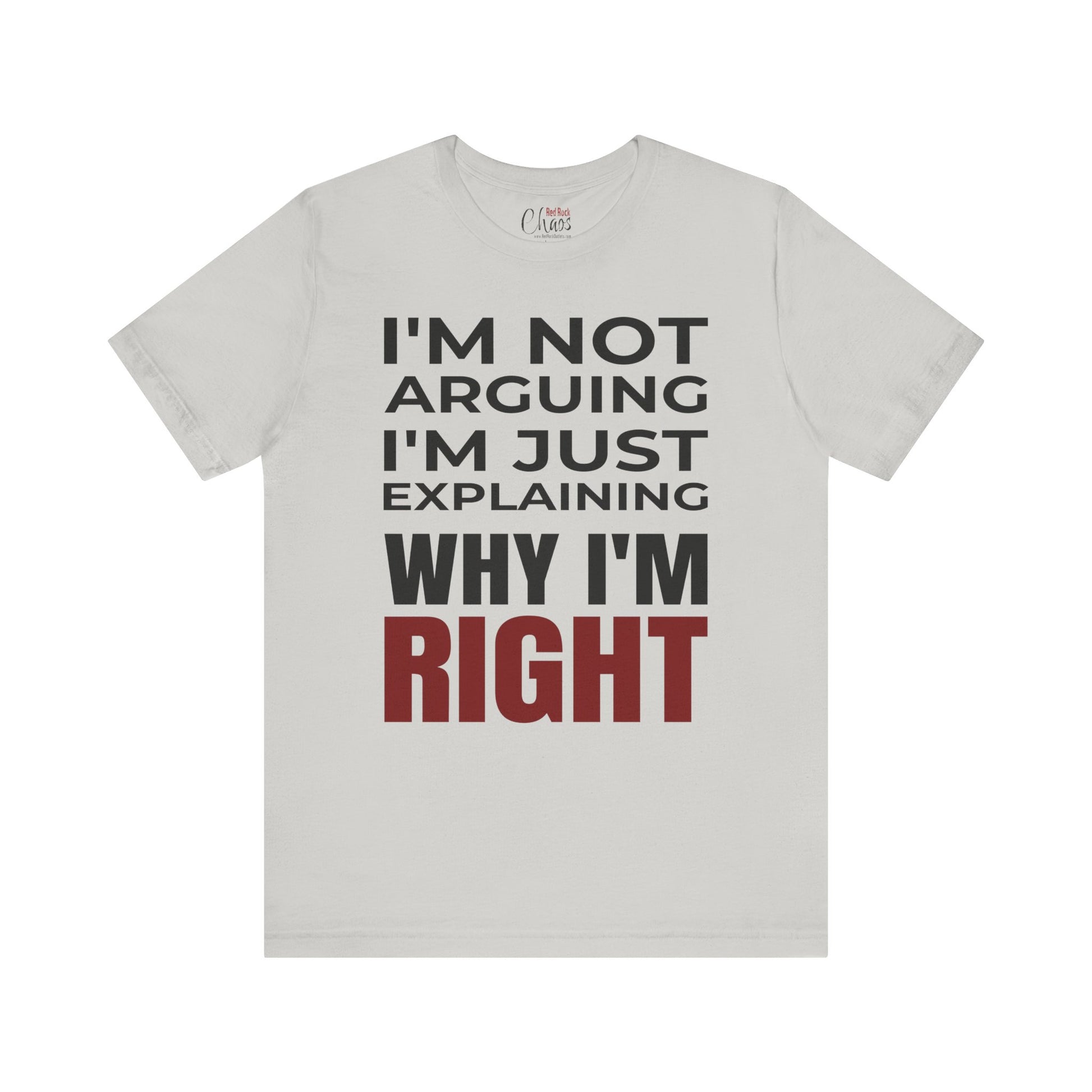 I’m Not Arguing Tee – Just Explaining Why I’m Right