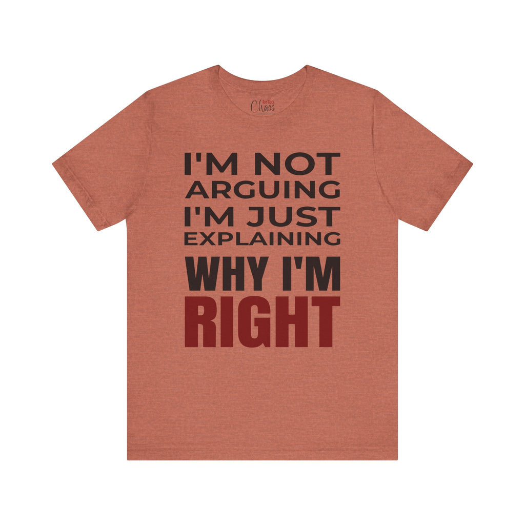 I’m Not Arguing Tee – Just Explaining Why I’m Right