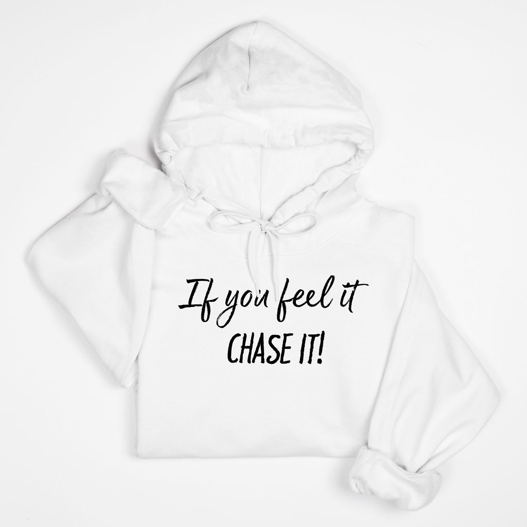 If You Feel It, Chase It! Motivational Hoodie