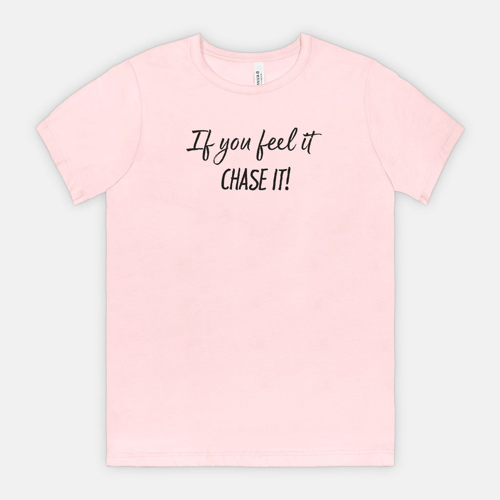 If You Feel It, Chase It! Motivational T-Shirt