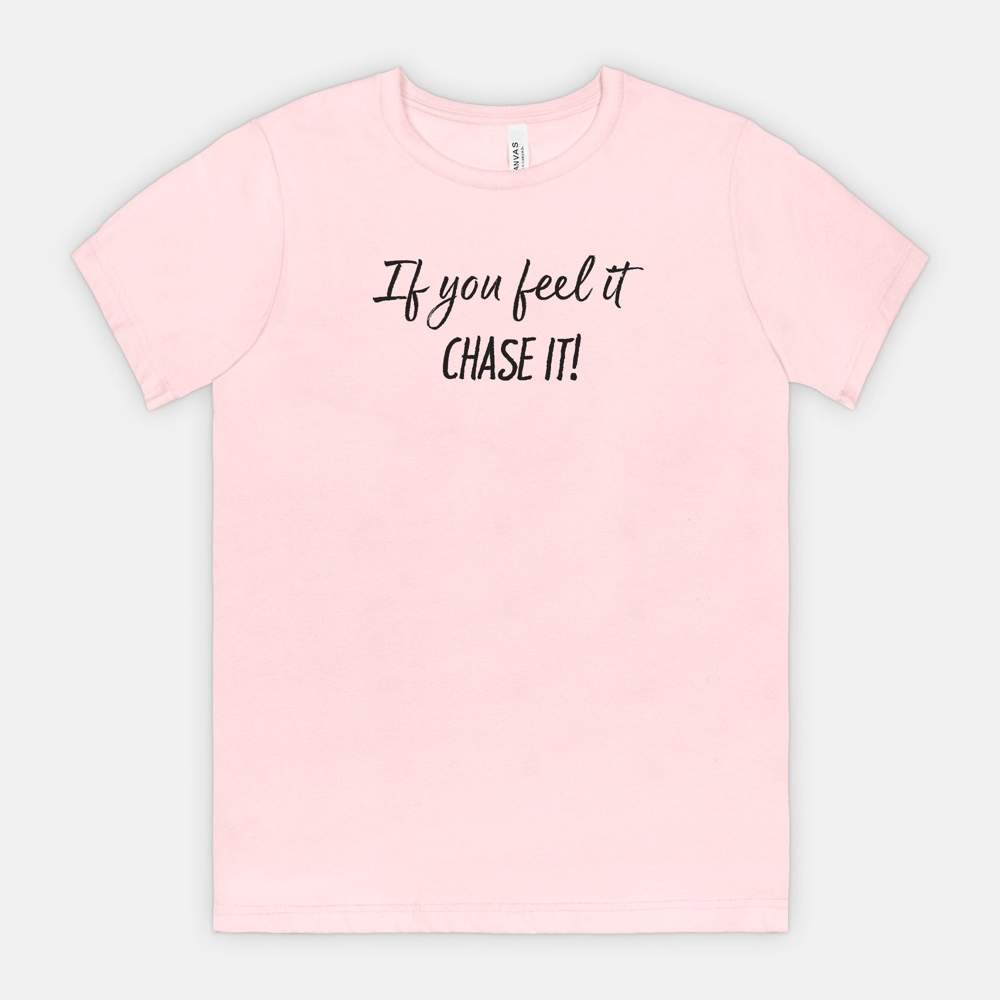 If You Feel It, Chase It! Motivational T-Shirt