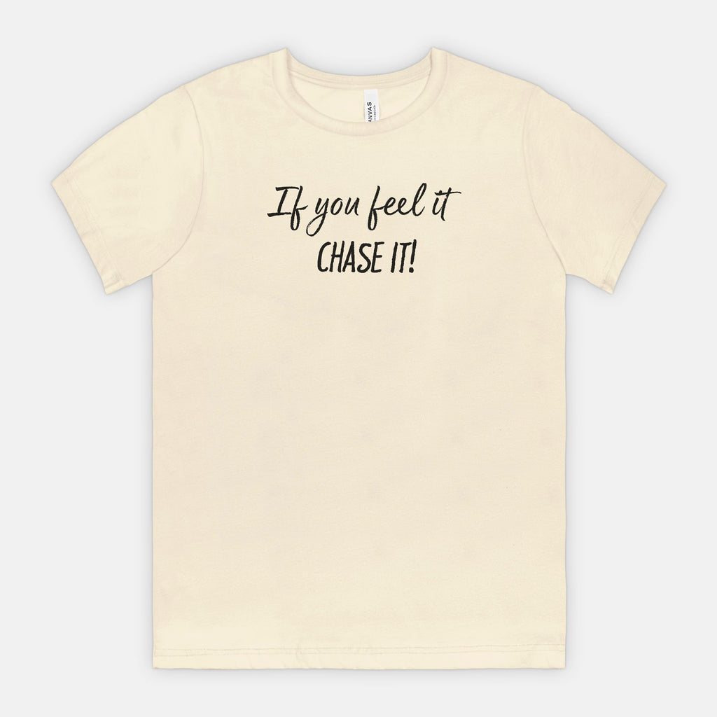 If You Feel It, Chase It! Motivational T-Shirt